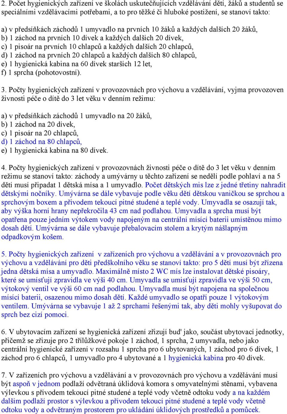 chlapců, d) 1 záchod na prvních 20 chlapců a kaţdých dalších 80 chlapců, e) 1 hygienická kabina na 60 dívek starších 12 let, f) 1 sprcha (pohotovostní). 3.