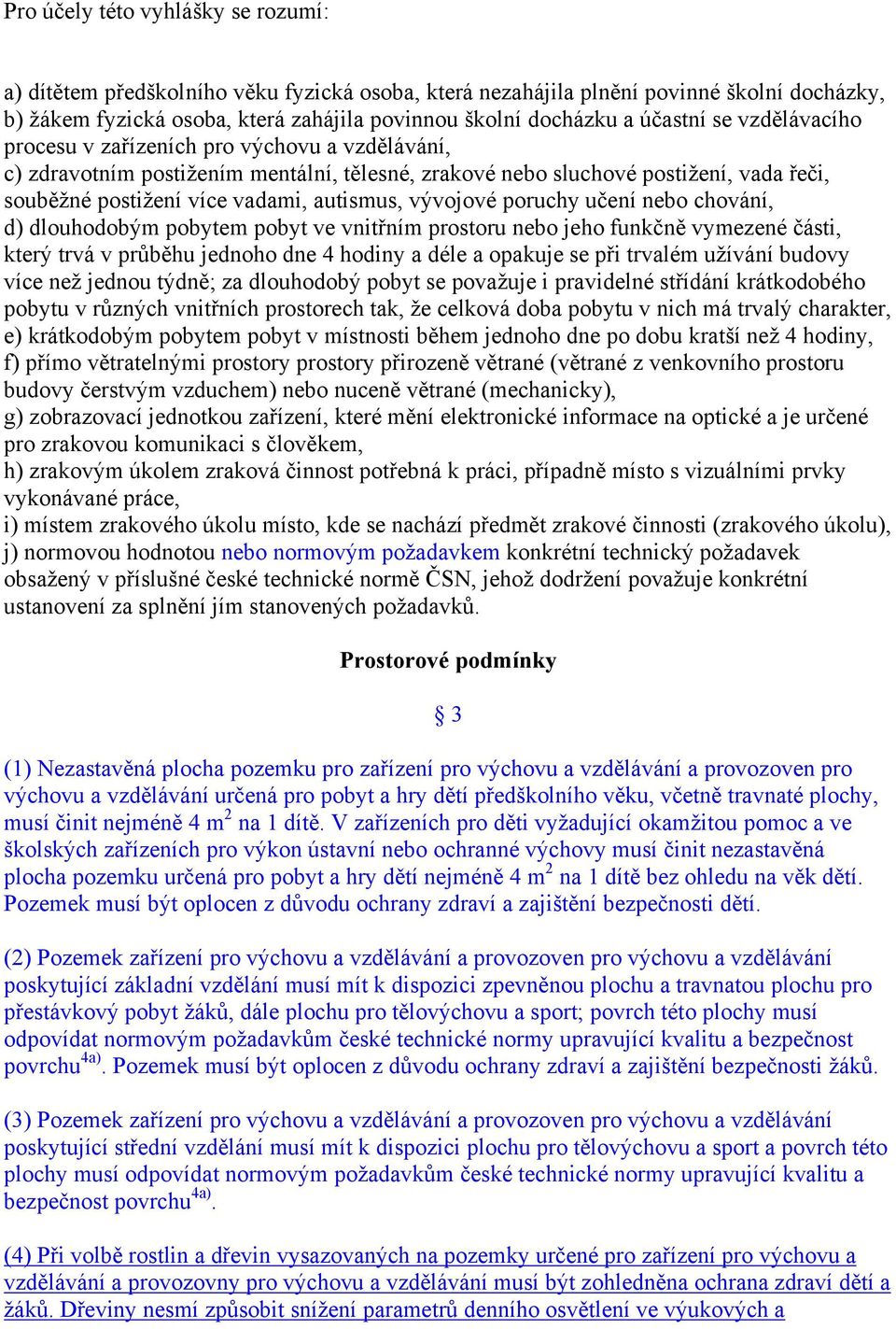 autismus, vývojové poruchy učení nebo chování, d) dlouhodobým pobytem pobyt ve vnitřním prostoru nebo jeho funkčně vymezené části, který trvá v průběhu jednoho dne 4 hodiny a déle a opakuje se při