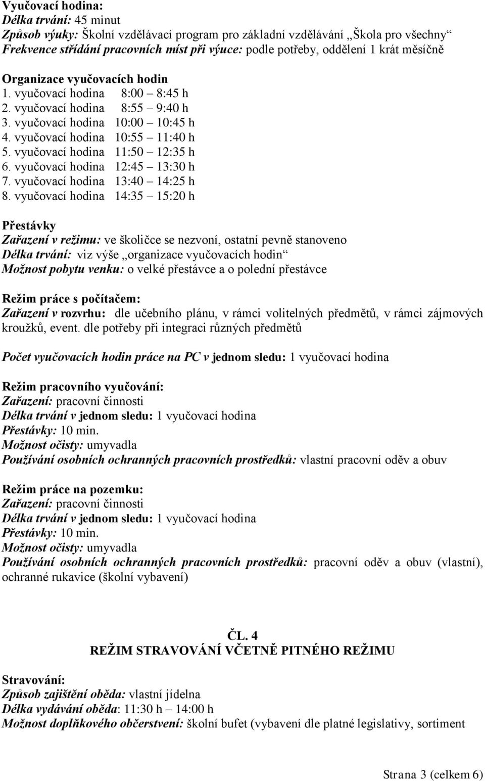 vyučovací hodina 11:50 12:35 h 6. vyučovací hodina 12:45 13:30 h 7. vyučovací hodina 13:40 14:25 h 8.