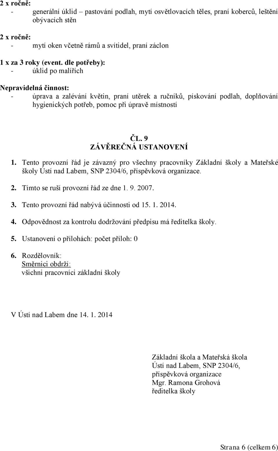 9 ZÁVĚREČNÁ USTANOVENÍ 1. Tento provozní řád je závazný pro všechny pracovníky Základní školy a Mateřské školy Ústí nad Labem, SNP 2304/6, příspěvková organizace. 2. Tímto se ruší provozní řád ze dne 1.