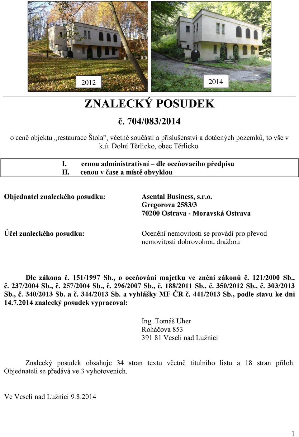 151/1997 Sb., o oceňování majetku ve znění zákonů č. 121/2000 Sb., č. 237/2004 Sb., č. 257/2004 Sb., č. 296/2007 Sb., č. 188/2011 Sb., č. 350/2012 Sb., č. 303/2013 Sb., č. 340/2013 Sb. a č.