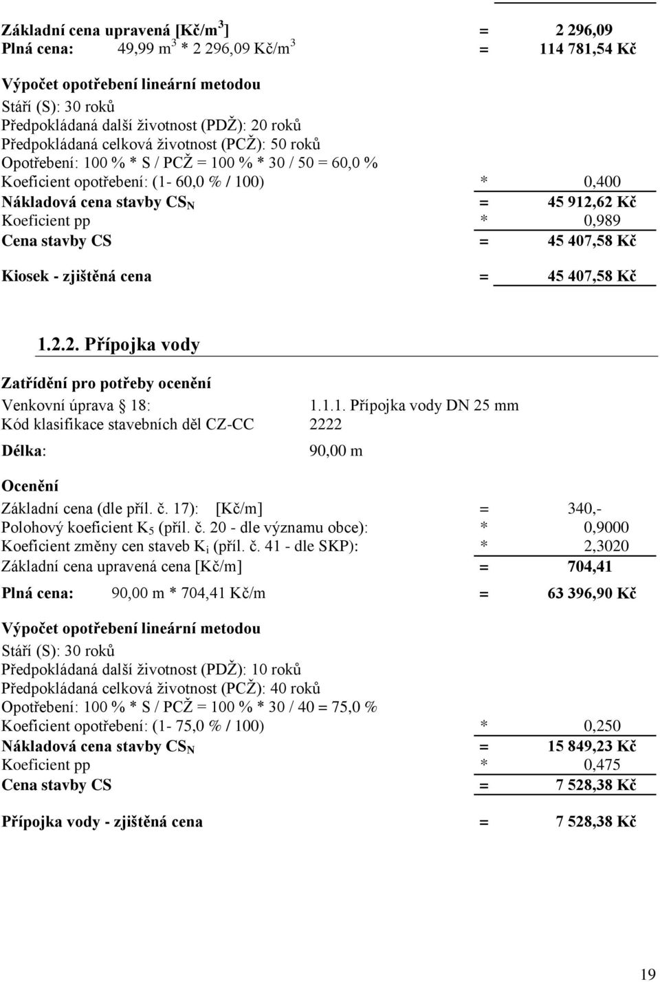 Koeficient pp * 0,989 Cena stavby CS = 45 407,58 Kč Kiosek - zjištěná cena = 45 407,58 Kč 1.