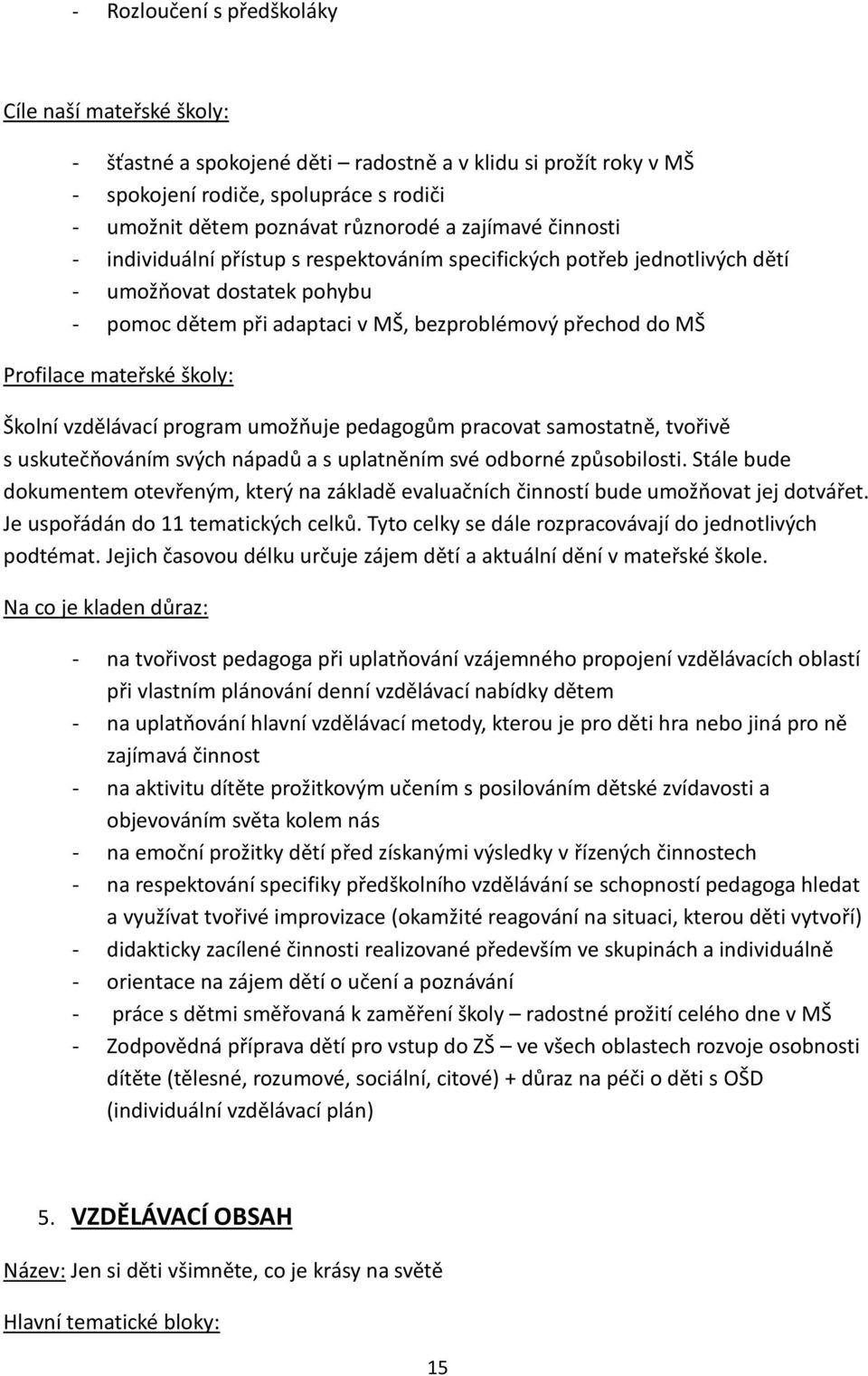 mateřské školy: Školní vzdělávací program umožňuje pedagogům pracovat samostatně, tvořivě s uskutečňováním svých nápadů a s uplatněním své odborné způsobilosti.