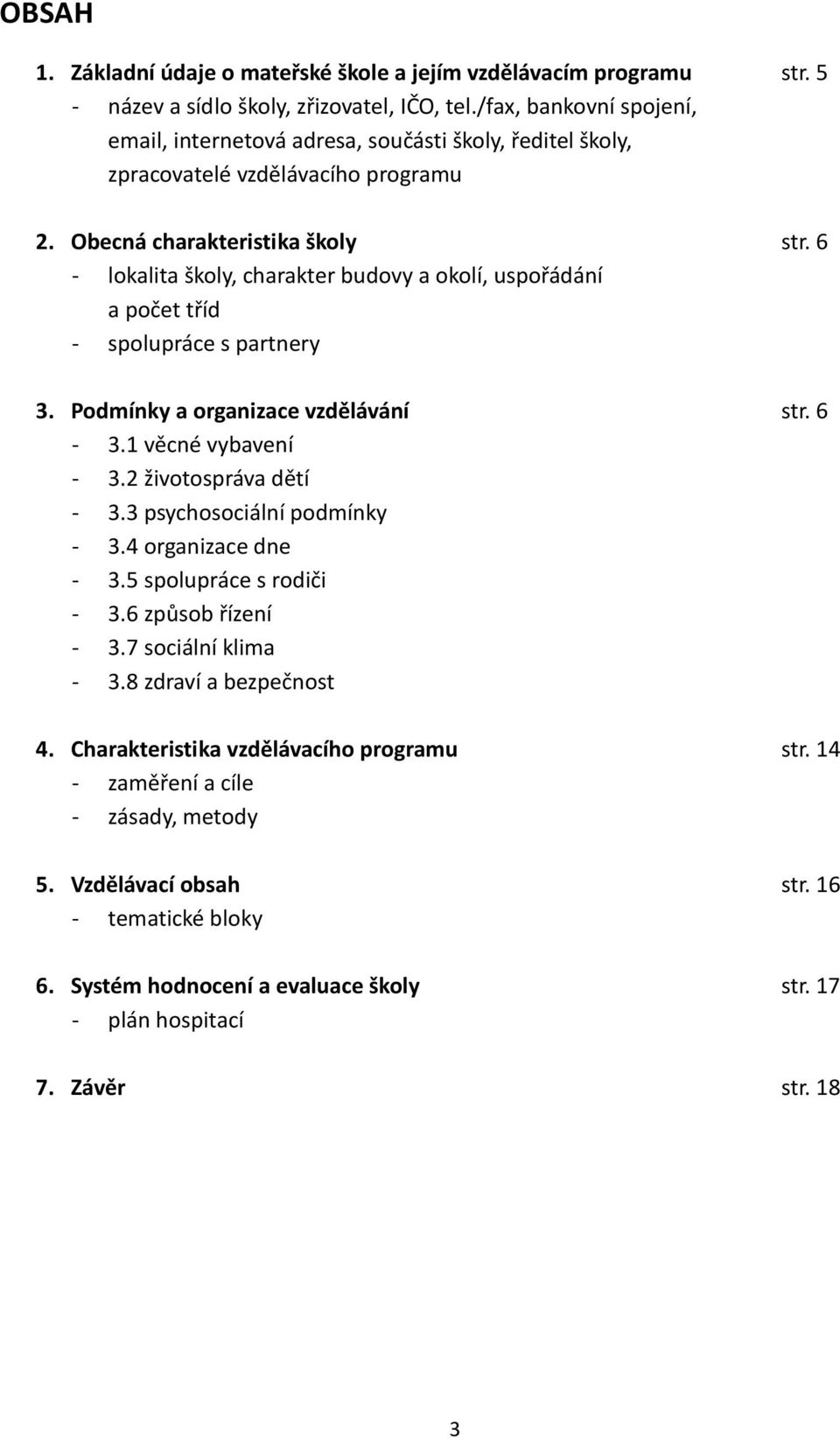 6 - lokalita školy, charakter budovy a okolí, uspořádání a počet tříd - spolupráce s partnery 3. Podmínky a organizace vzdělávání str. 6-3.1 věcné vybavení - 3.2 životospráva dětí - 3.