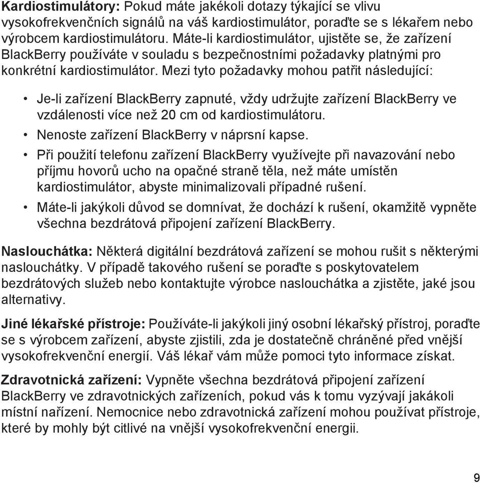 Mezi tyto požadavky mohou patřit následující: Je-li zařízení BlackBerry zapnuté, vždy udržujte zařízení BlackBerry ve vzdálenosti více než 20 cm od kardiostimulátoru.