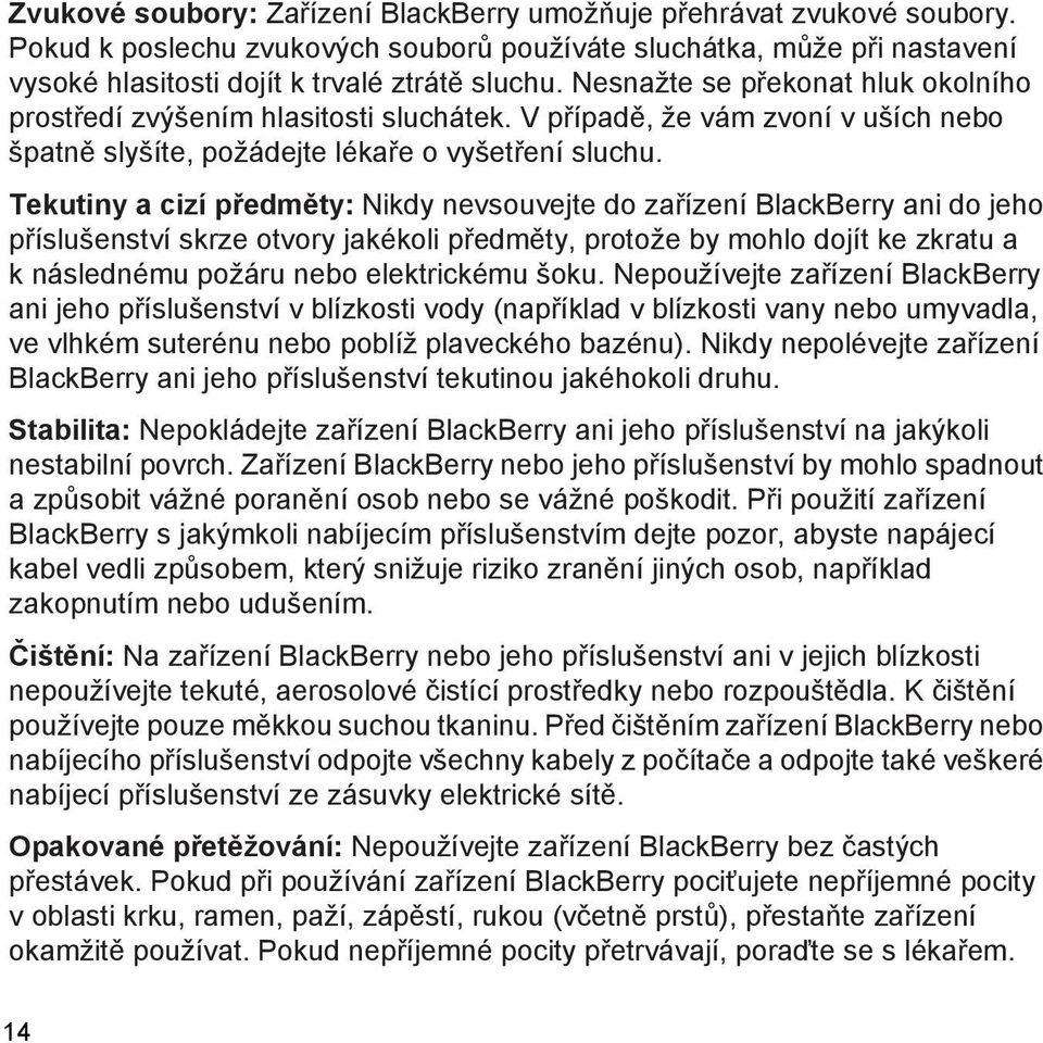 Tekutiny a cizí předměty: Nikdy nevsouvejte do zařízení BlackBerry ani do jeho příslušenství skrze otvory jakékoli předměty, protože by mohlo dojít ke zkratu a k následnému požáru nebo elektrickému