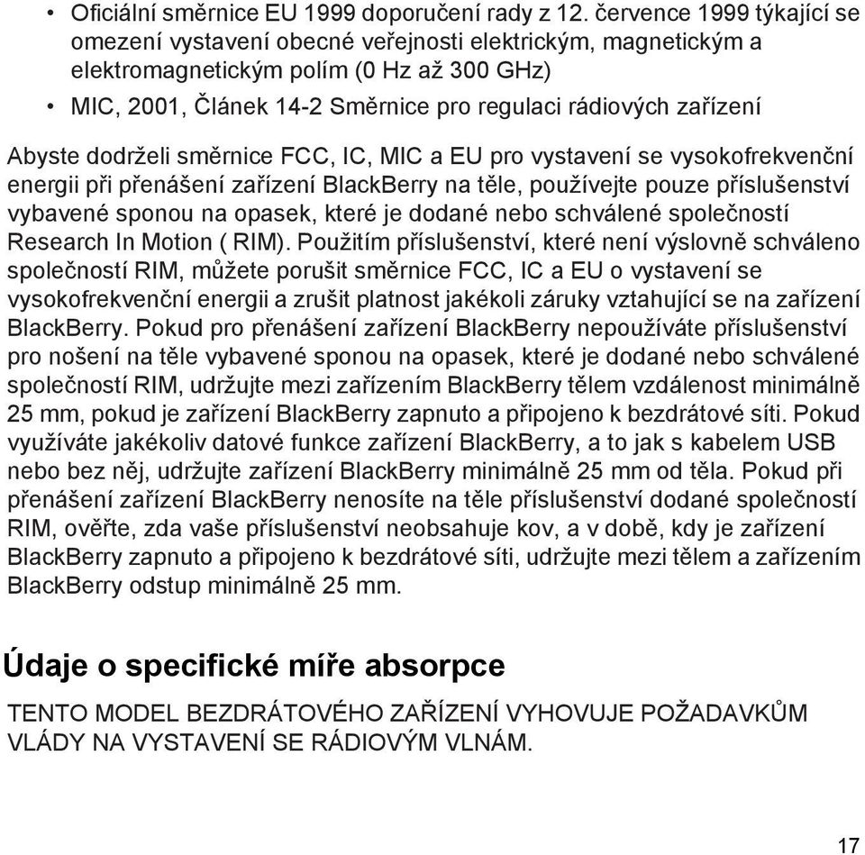 Abyste dodrželi směrnice FCC, IC, MIC a EU pro vystavení se vysokofrekvenční energii při přenášení zařízení BlackBerry na těle, používejte pouze příslušenství vybavené sponou na opasek, které je