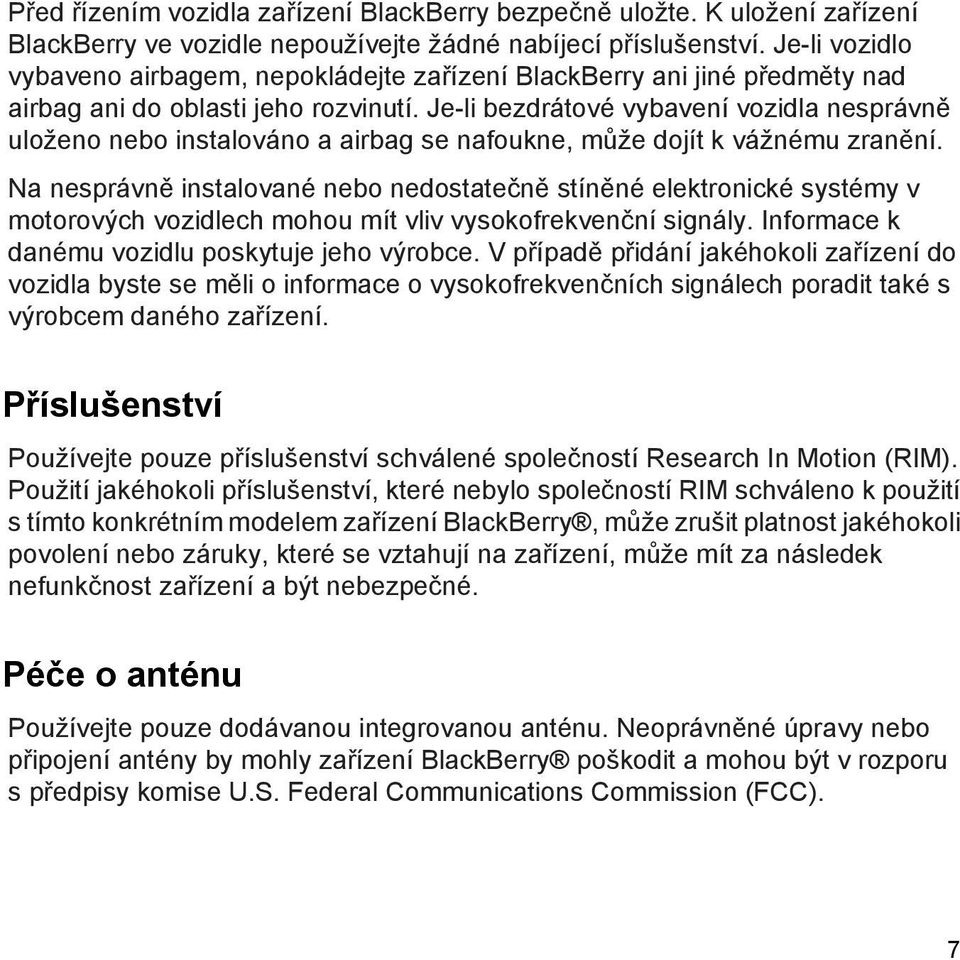 Je-li bezdrátové vybavení vozidla nesprávně uloženo nebo instalováno a airbag se nafoukne, může dojít k vážnému zranění.