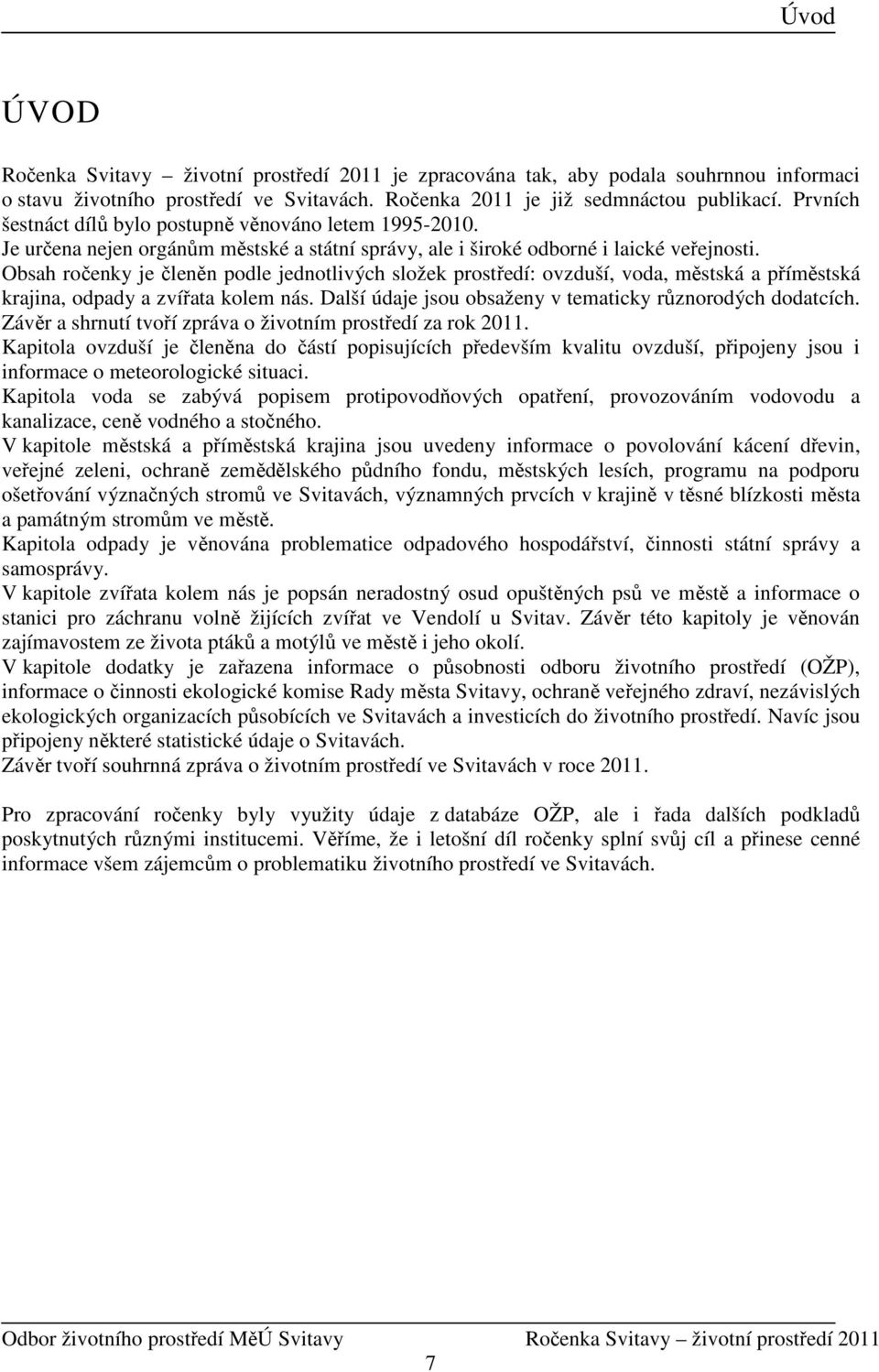 Obsah ročenky je členěn podle jednotlivých složek prostředí: ovzduší, voda, městská a příměstská krajina, odpady a zvířata kolem nás. Další údaje jsou obsaženy v tematicky různorodých dodatcích.