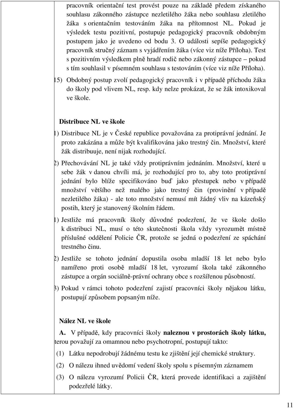 O události sepíše pedagogický pracovník stručný záznam s vyjádřením žáka (více viz níže Příloha).