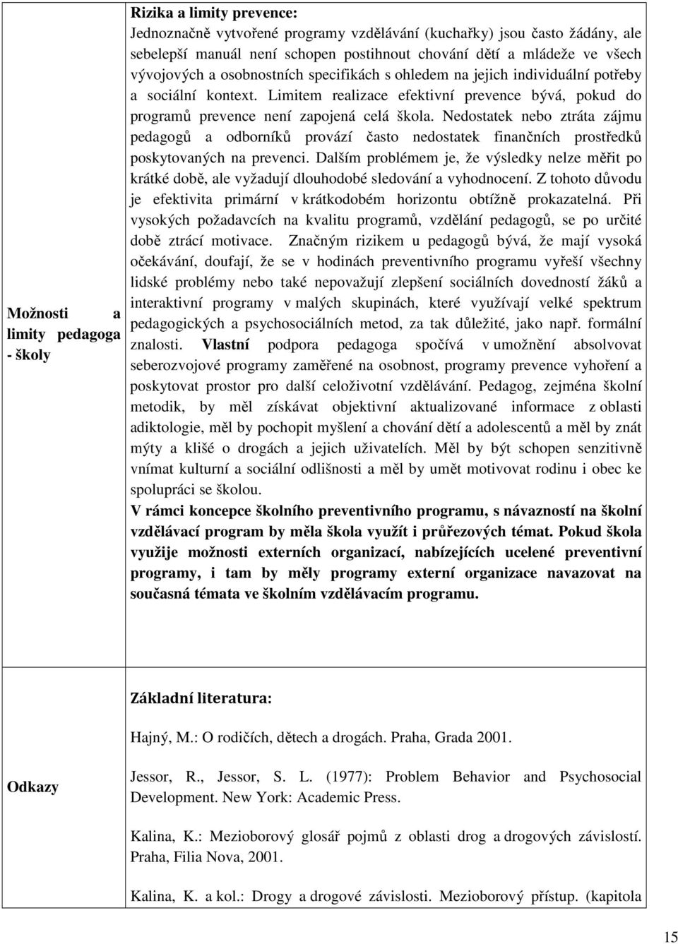 Limitem realizace efektivní prevence bývá, pokud do programů prevence není zapojená celá škola.