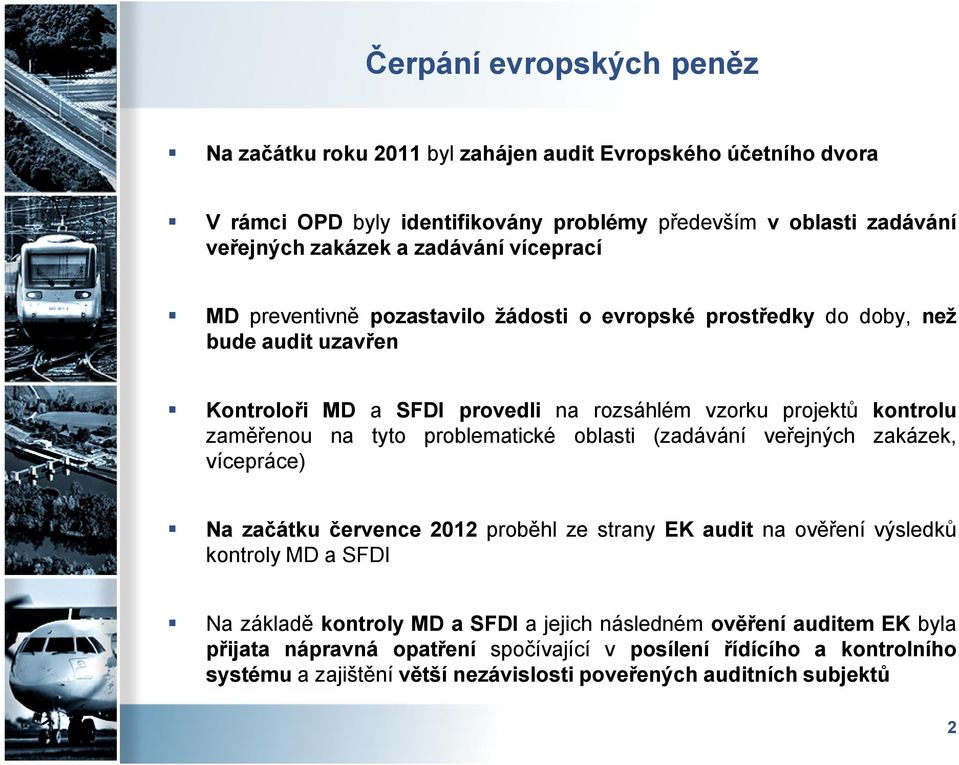 problematické oblasti (zadávání veřejných zakázek, vícepráce) Na začátku července 2012 proběhl ze strany EK audit na ověření výsledků kontroly MD a SFDI Na základě kontroly MD a