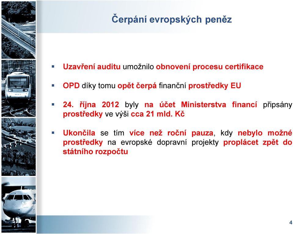 října 2012 byly na účet Ministerstva financí připsány prostředky ve výši cca 21