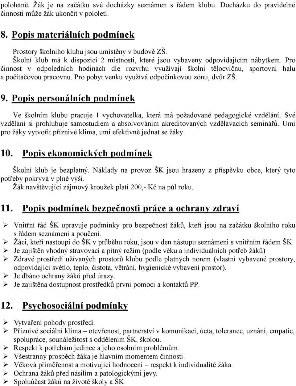 Pro činnost v odpoledních hodinách dle rozvrhu využívají školní tělocvičnu, sportovní halu a počítačovou pracovnu. Pro pobyt venku využívá odpočinkovou zónu, dvůr ZŠ. 9.