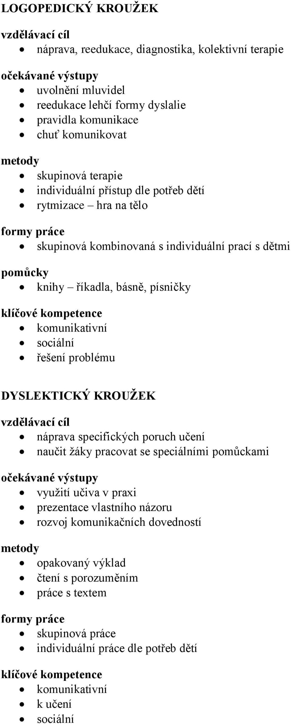 sociální řešení problému DYSLEKTICKÝ KROUŽEK náprava specifických poruch učení naučit žáky pracovat se speciálními pomůckami využití učiva v praxi