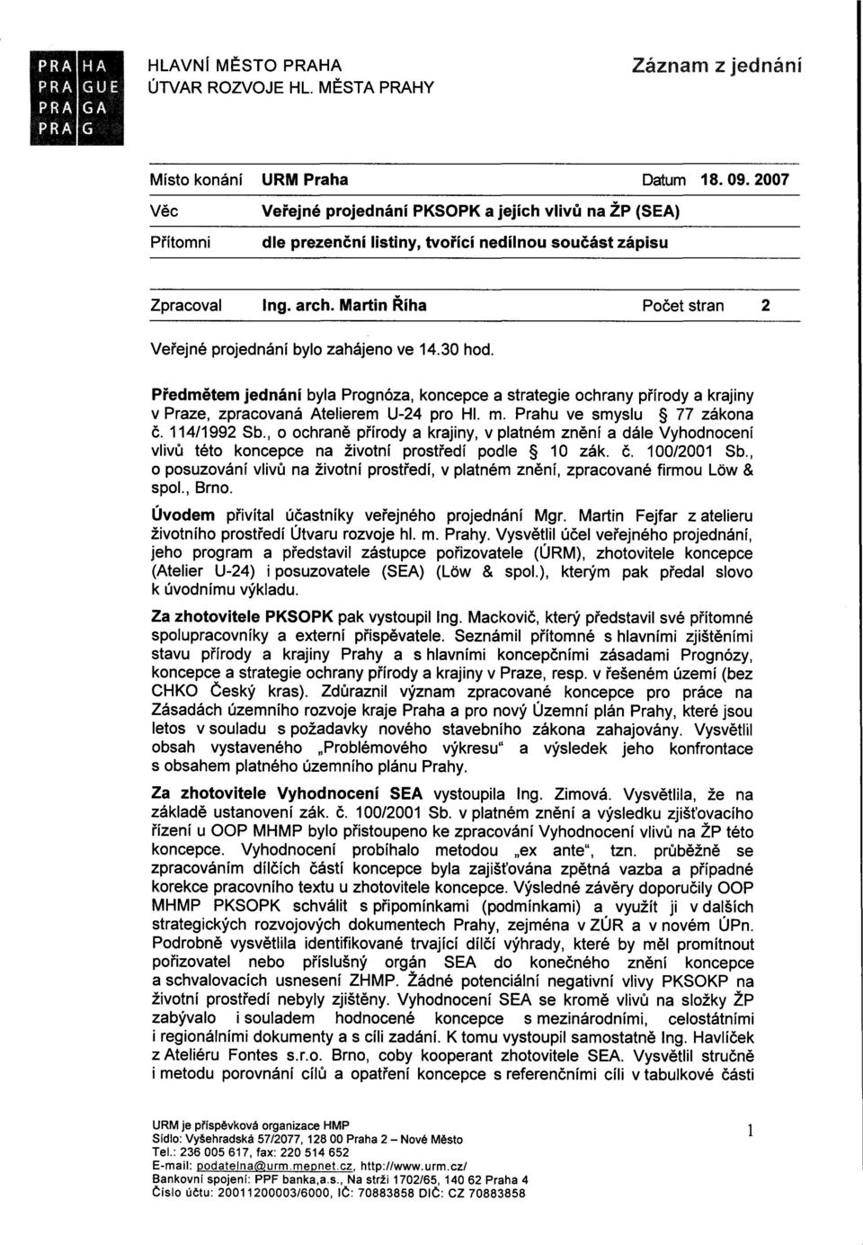 Martin Ríha Pocet stran 2 Verejné projednání bylo zahájeno ve 14.30 hod. Predmetem jednání byla Prognóza, koncepce a strategie ochrany prírody a krajiny v Praze, zpracovaná Atelierem U-24 pro Hl. m.