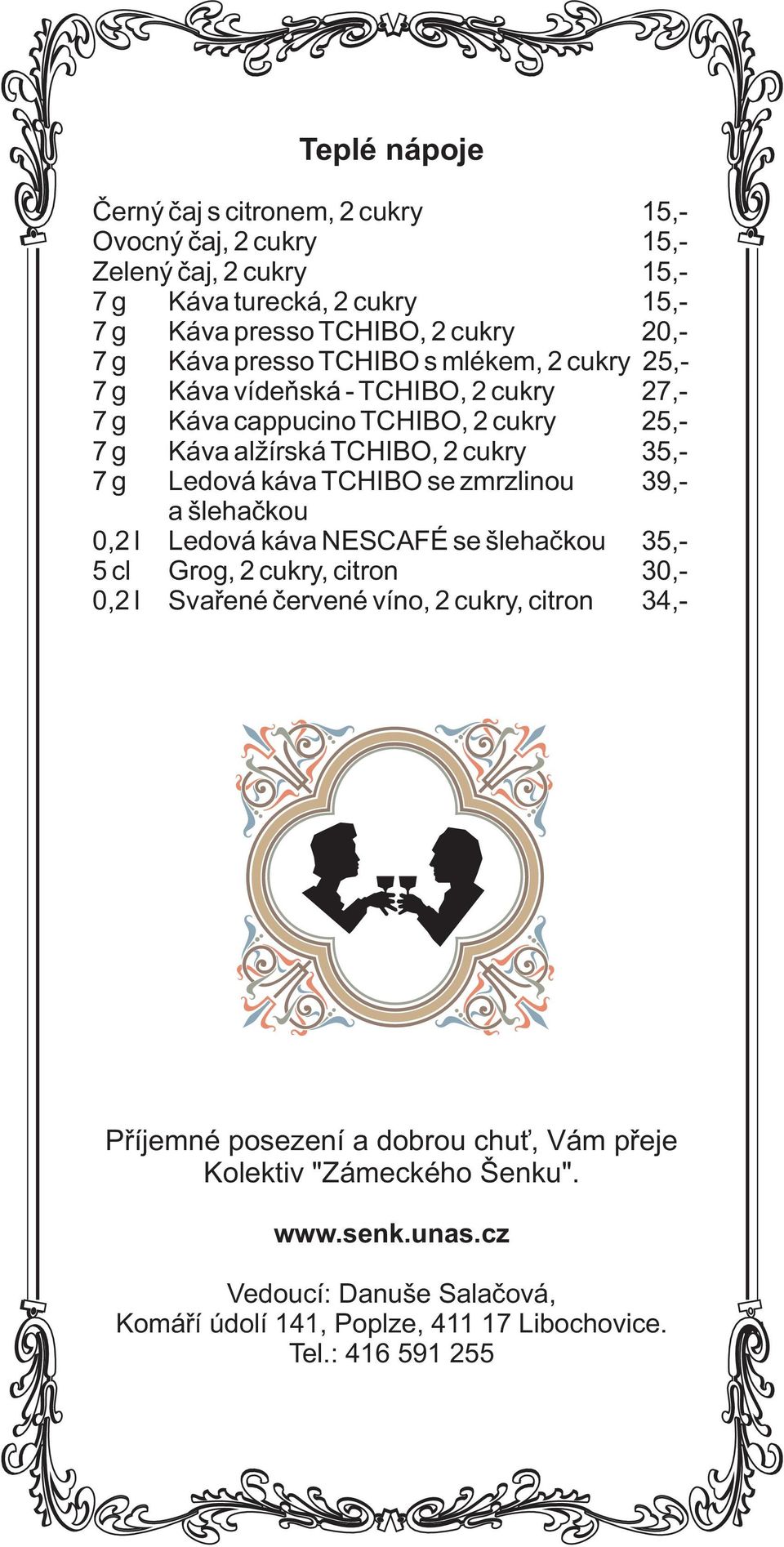 g Ledvá káva TCHIBO se zmrzlinu 39,- a šlehaèku 0,2 l Ledvá káva NESCAFÉ se šlehaèku 35,- 5 cl Grg, 2 cukry, citrn 30,- 0,2 l Svaøené èervené vín, 2 cukry, citrn