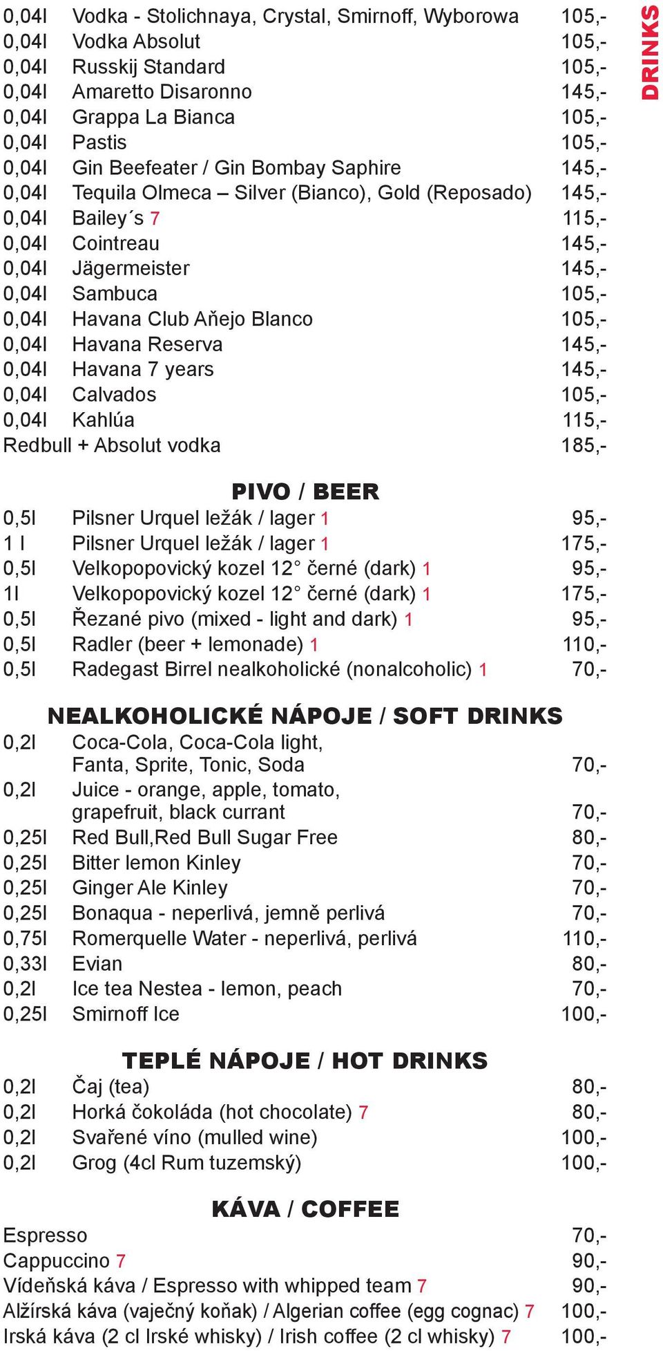 0,04l Havana Club Aňejo Blanco 105,- 0,04l Havana Reserva 145,- 0,04l Havana 7 years 145,- 0,04l Calvados 105,- 0,04l Kahlúa 115,- Redbull + Absolut vodka 185,- DRINKS Pivo / Beer 0,5l Pilsner Urquel
