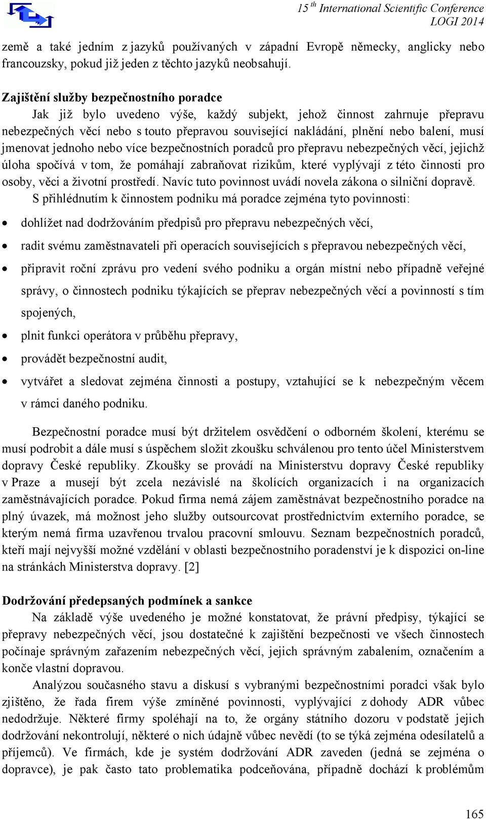 musí jmenovat jednoho nebo více bezpečnostních poradců pro přepravu nebezpečných věcí, jejichž úloha spočívá v tom, že pomáhají zabraňovat rizikům, které vyplývají z této činnosti pro osoby, věci a