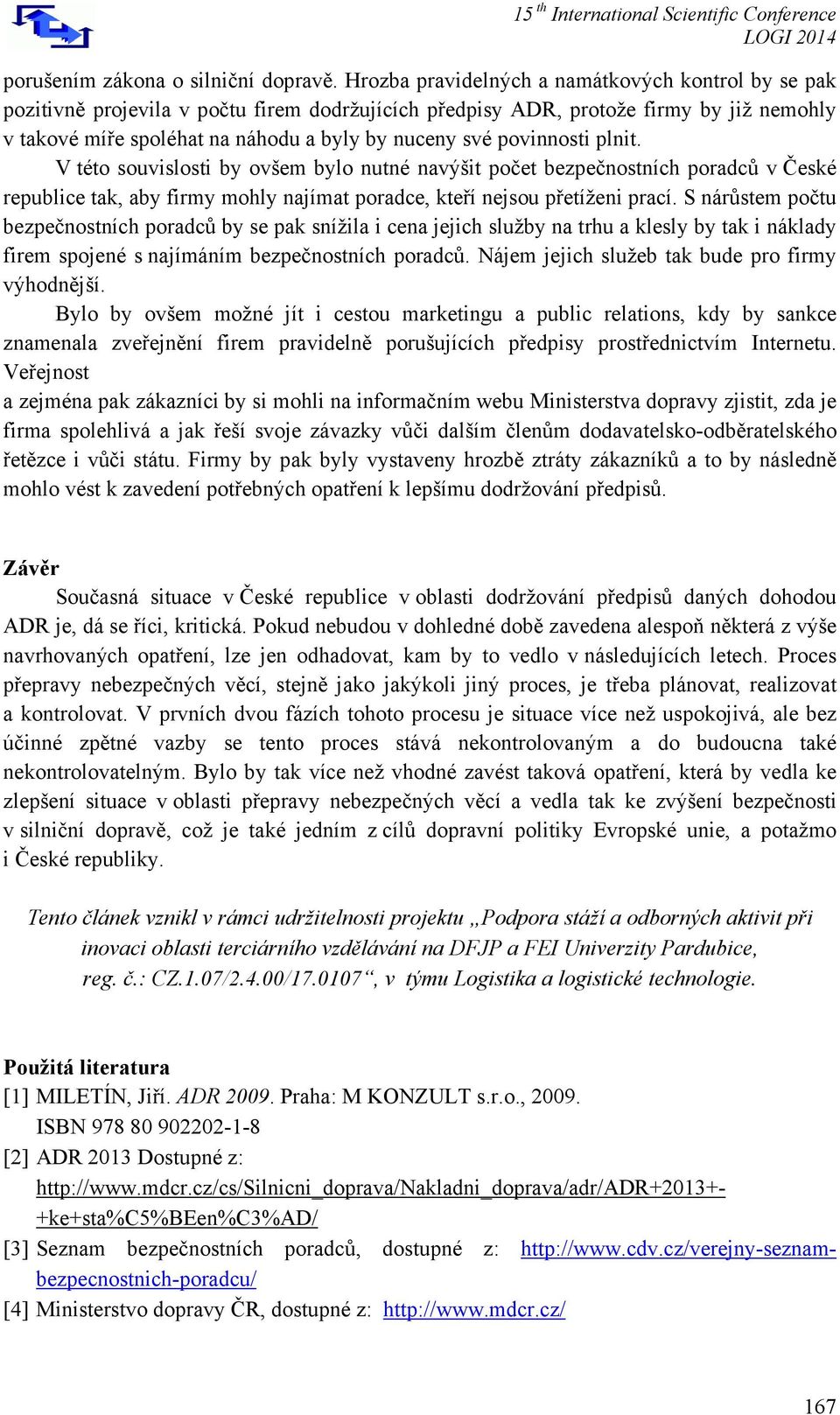 povinnosti plnit. V této souvislosti by ovšem bylo nutné navýšit počet bezpečnostních poradců v České republice tak, aby firmy mohly najímat poradce, kteří nejsou přetíženi prací.