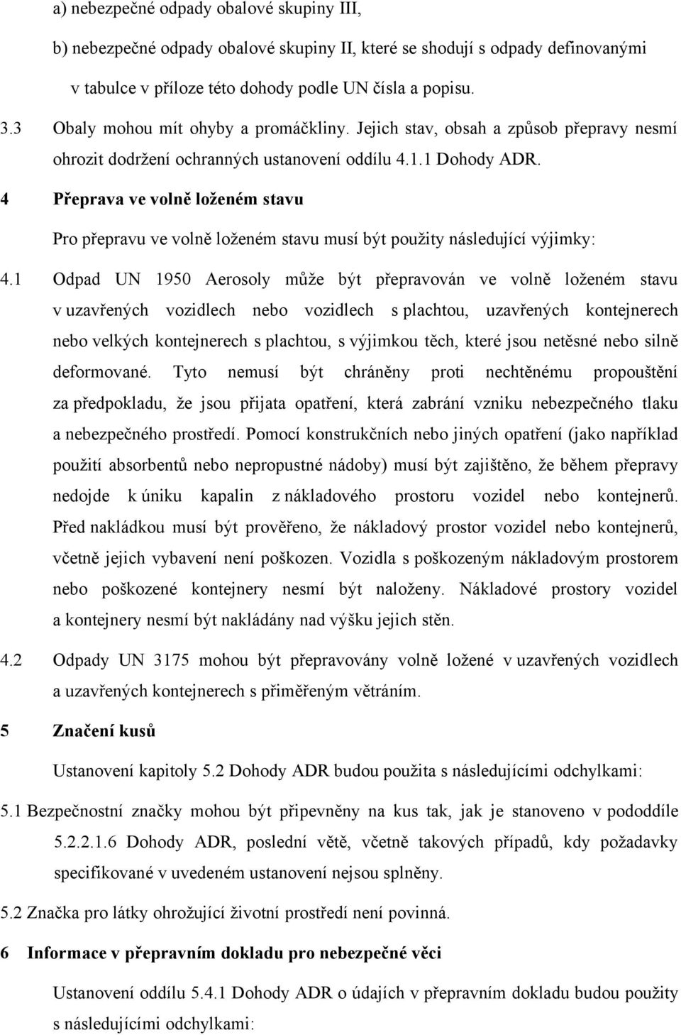 4 Přeprava ve volně loženém stavu Pro přepravu ve volně loženém stavu musí být použity následující výjimky: 4.
