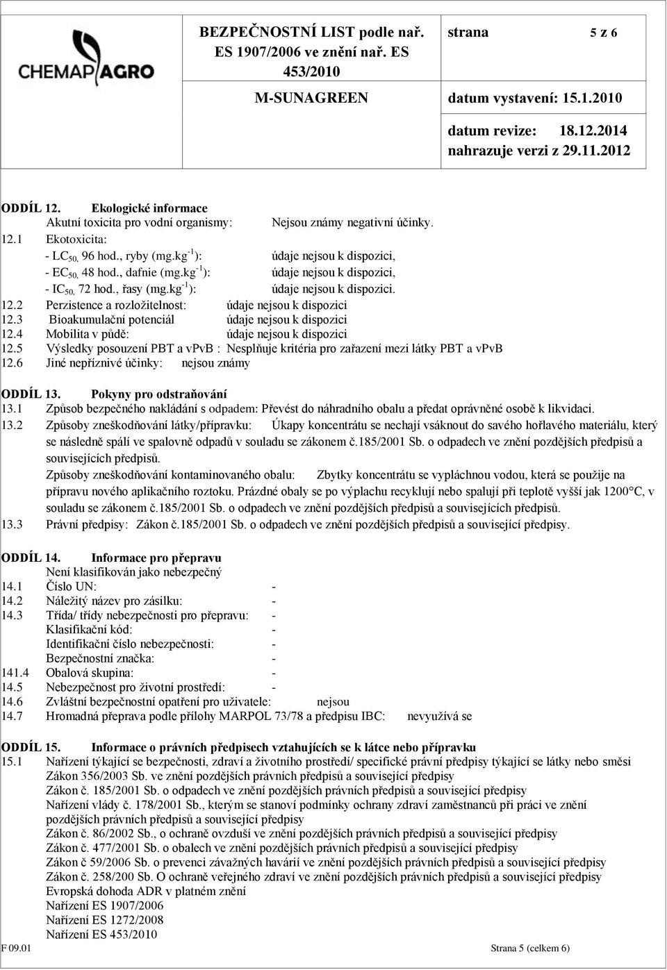 2 Perzistence a rozložitelnost: údaje nejsou k dispozici 12.3 Bioakumulační potenciál údaje nejsou k dispozici 12.4 Mobilita v půdě: údaje nejsou k dispozici 12.