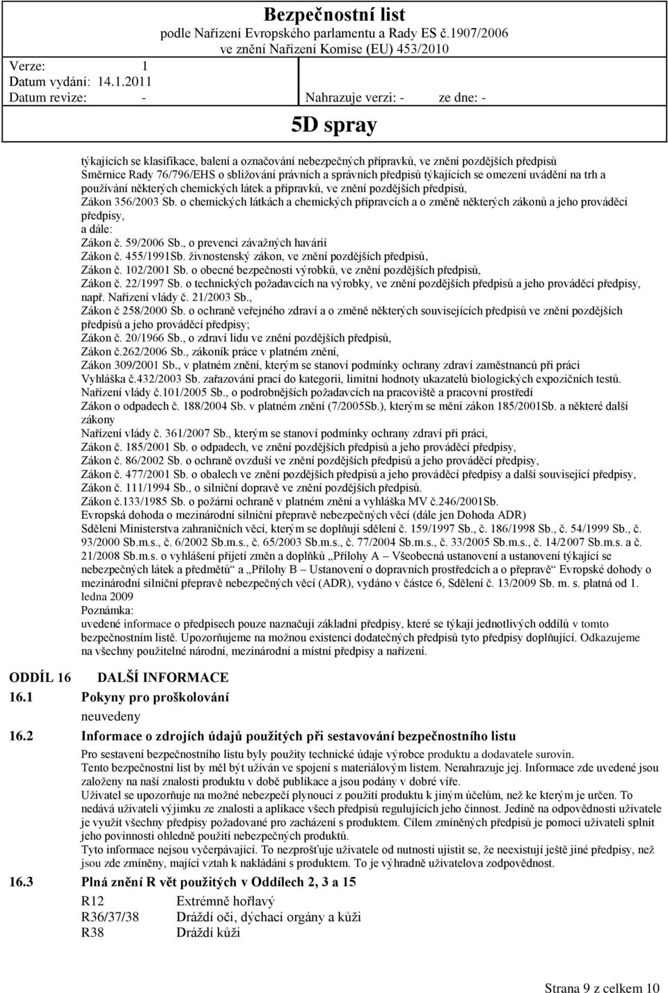 o chemických látkách a chemických přípravcích a o změně některých zákonů a jeho prováděcí předpisy, a dále: Zákon č. 59/2006 Sb., o prevenci závažných havárií Zákon č. 455/1991Sb.