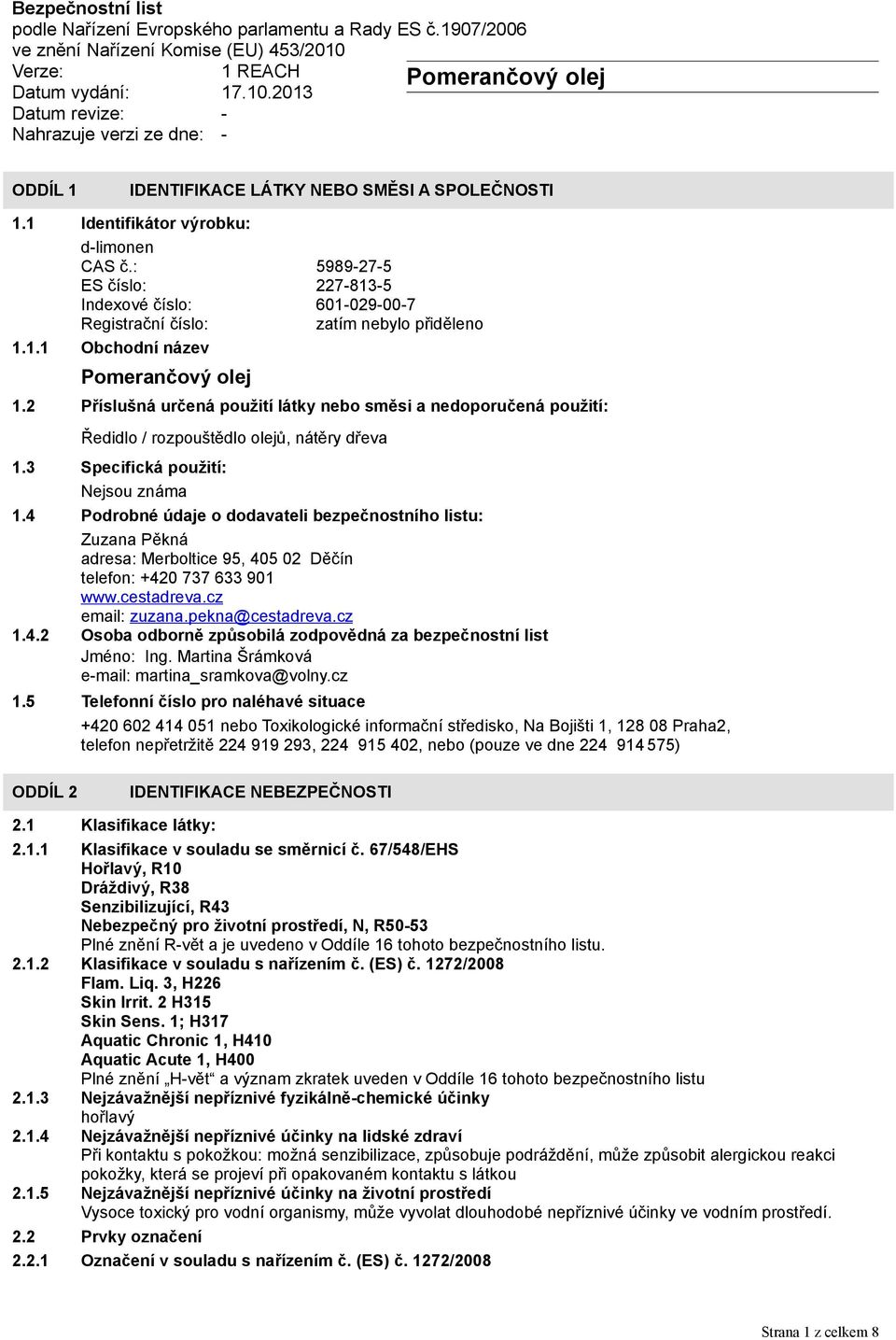 4 Podrobné údaje o dodavateli bezpečnostního listu: Zuzana Pěkná adresa: Merboltice 95, 405 02 Děčín telefon: +420 737 633 901 www.cestadreva.cz email: zuzana.pekna@cestadreva.cz 1.4.2 Osoba odborně způsobilá zodpovědná za bezpečnostní list Jméno: Ing.