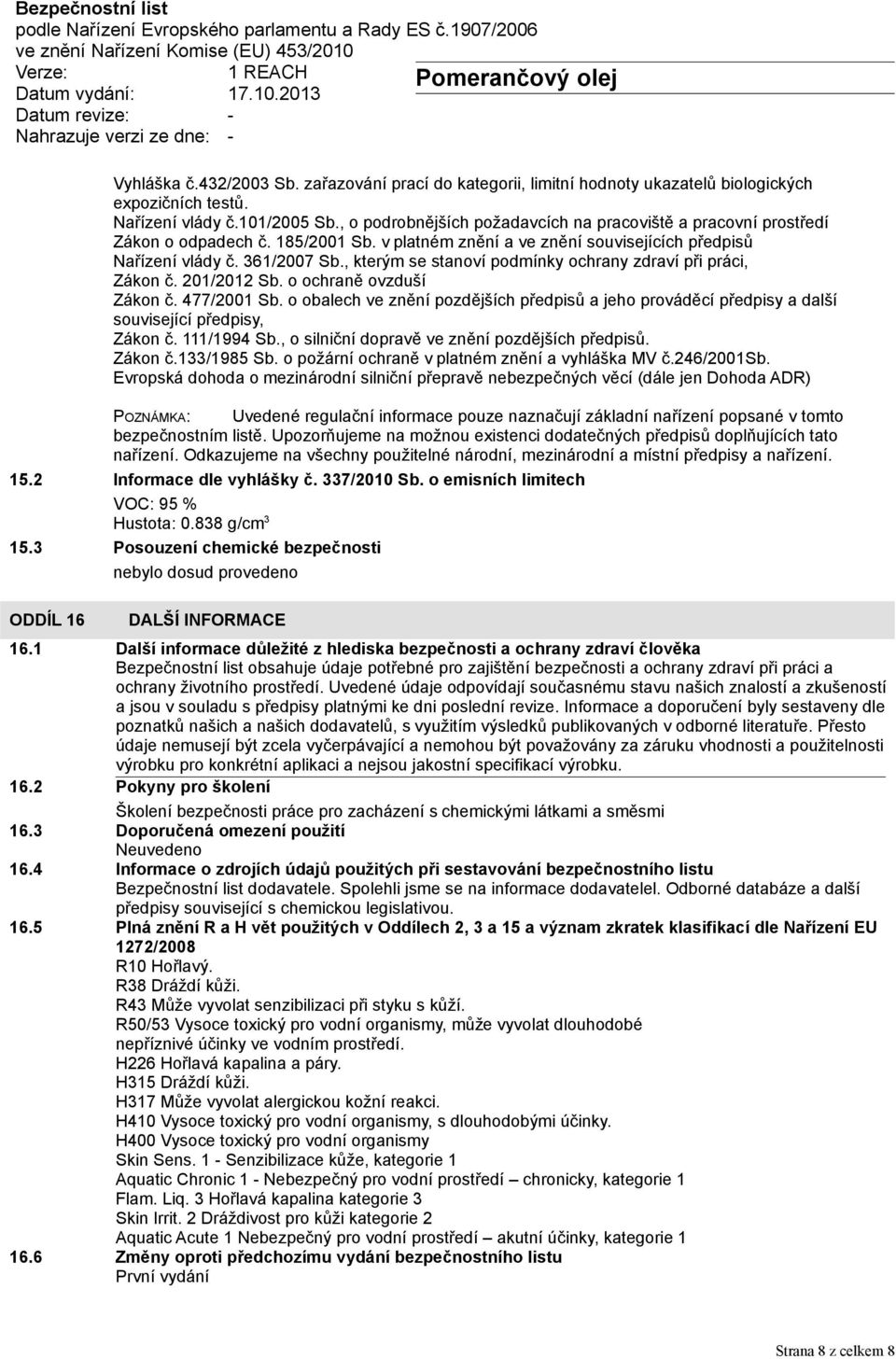 , kterým se stanoví podmínky ochrany zdraví při práci, Zákon č. 201/2012 Sb. o ochraně ovzduší Zákon č. 477/2001 Sb.