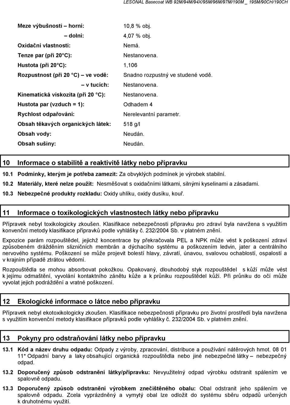 Hustota par (vzduch = 1): Odhadem 4 Rychlost odpařování: Nerelevantní parametr. Obsah těkavých organických látek: 518 g/l Obsah vody: Neudán. Obsah sušiny: Neudán.