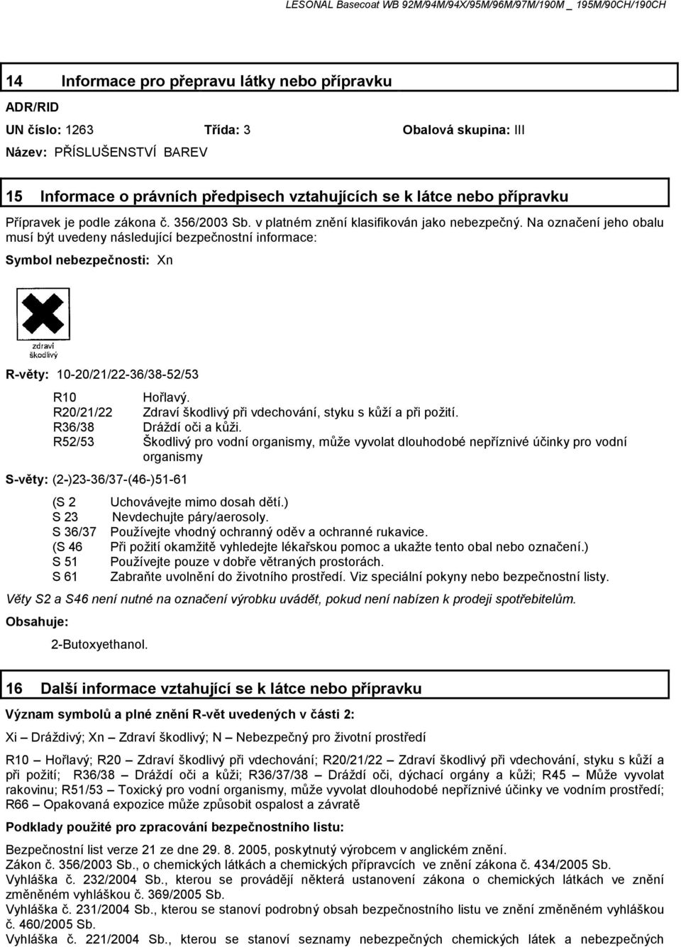 Na označení jeho obalu musí být uvedeny následující bezpečnostní informace: Symbol nebezpečnosti: Xn R-věty: 10-20/21/22-36/38-52/53 R10 Hořlavý.