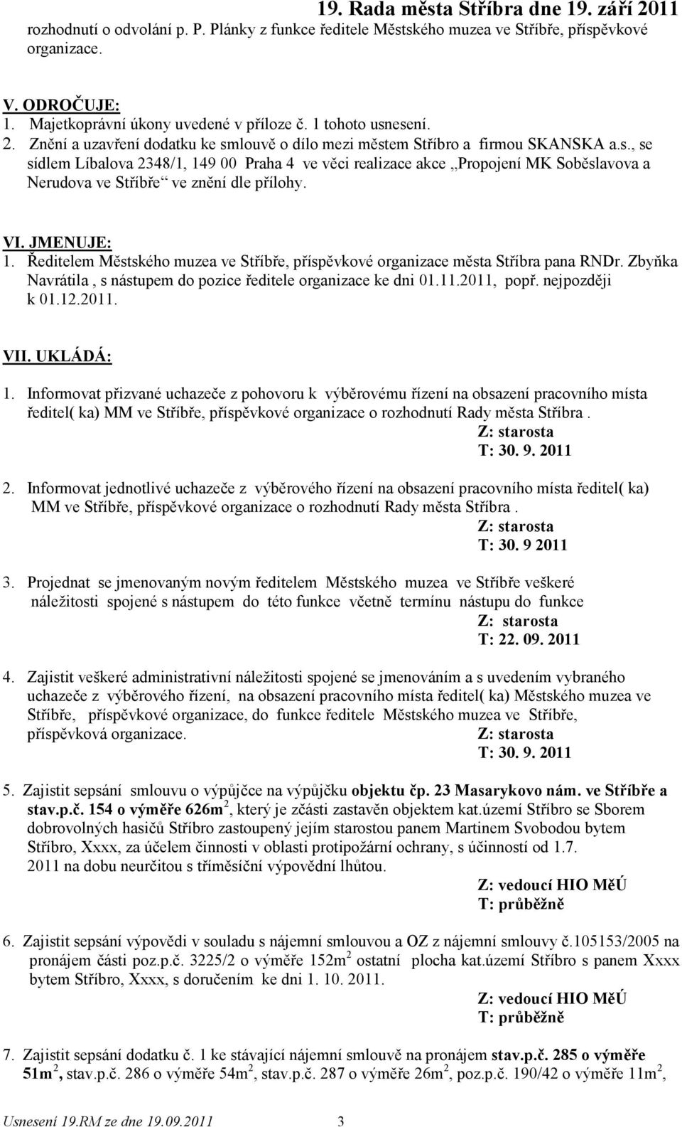 VI. JMENUJE: 1. Ředitelem Městského muzea ve Stříbře, příspěvkové organizace města Stříbra pana RNDr. Zbyňka Navrátila, s nástupem do pozice ředitele organizace ke dni 01.11.2011, popř.