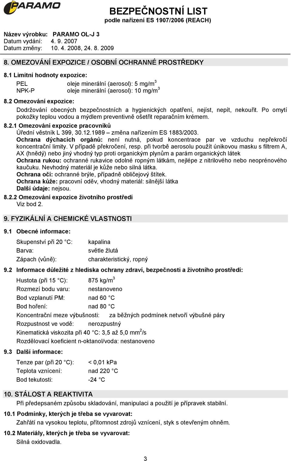 12.1989 změna nařízením ES 1883/2003. Ochrana dýchacích orgánů: není nutná, pokud koncentrace par ve vzduchu nepřekročí koncentrační limity. V případě překročení, resp.