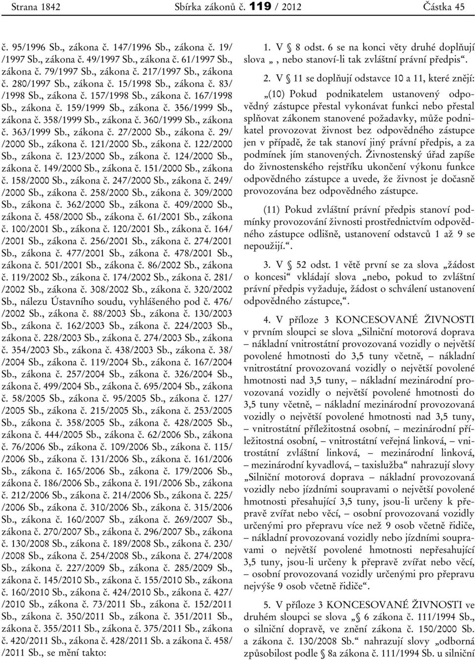 , zákona č. 360/1999 Sb., zákona č. 363/1999 Sb., zákona č. 27/2000 Sb., zákona č. 29/ /2000 Sb., zákona č. 121/2000 Sb., zákona č. 122/2000 Sb., zákona č. 123/2000 Sb., zákona č. 124/2000 Sb.