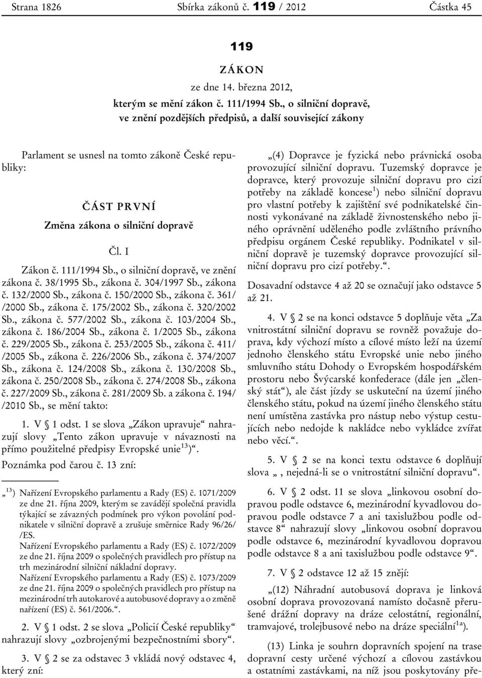 111/1994 Sb., o silniční dopravě, ve znění zákona č. 38/1995 Sb., zákona č. 304/1997 Sb., zákona č. 132/2000 Sb., zákona č. 150/2000 Sb., zákona č. 361/ /2000 Sb., zákona č. 175/2002 Sb., zákona č. 320/2002 Sb.