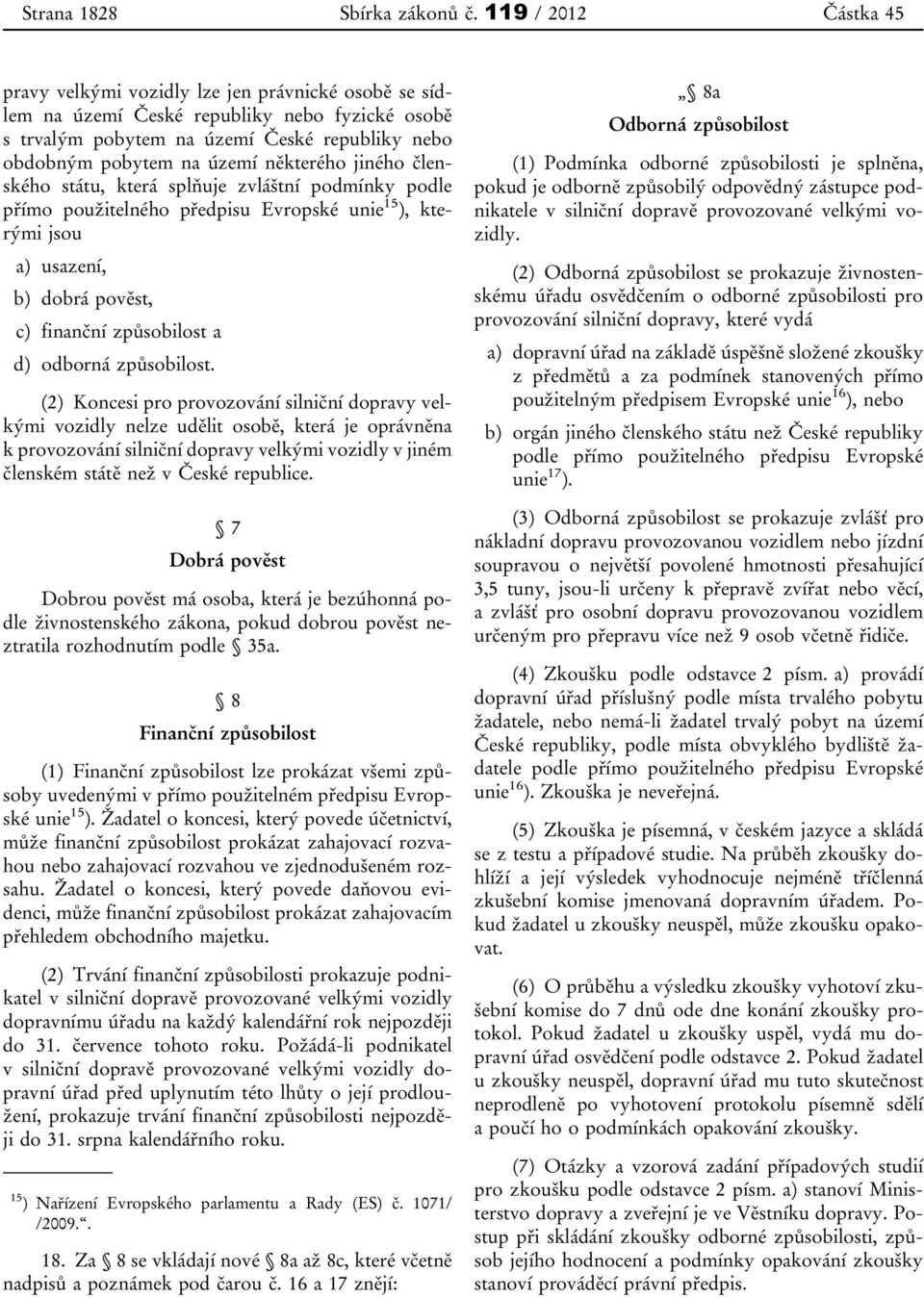 některého jiného členského státu, která splňuje zvláštní podmínky podle přímo použitelného předpisu Evropské unie 15 ), kterými jsou a) usazení, b) dobrá pověst, c) finanční způsobilost a d) odborná