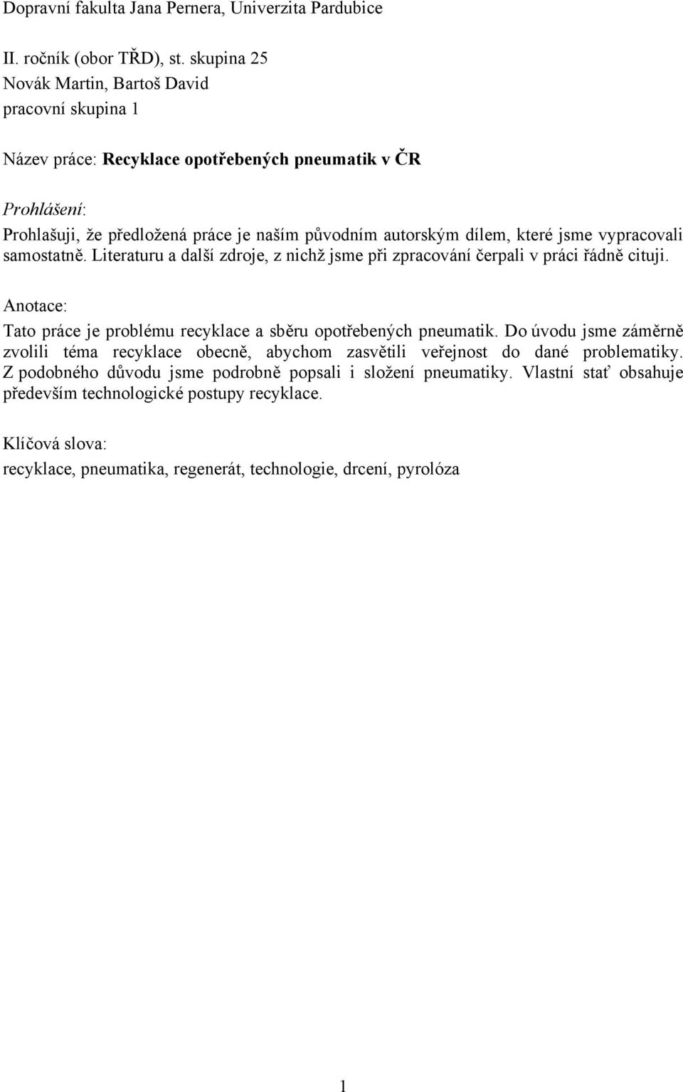 jsme vypracovali samostatně. Literaturu a další zdroje, z nichž jsme při zpracování čerpali v práci řádně cituji. Anotace: Tato práce je problému recyklace a sběru opotřebených pneumatik.