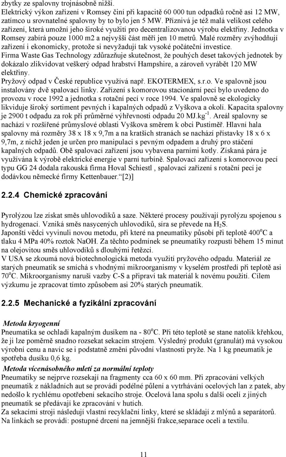 Malé rozměry zvýhodňují zařízení i ekonomicky, protože si nevyžadují tak vysoké počáteční investice.