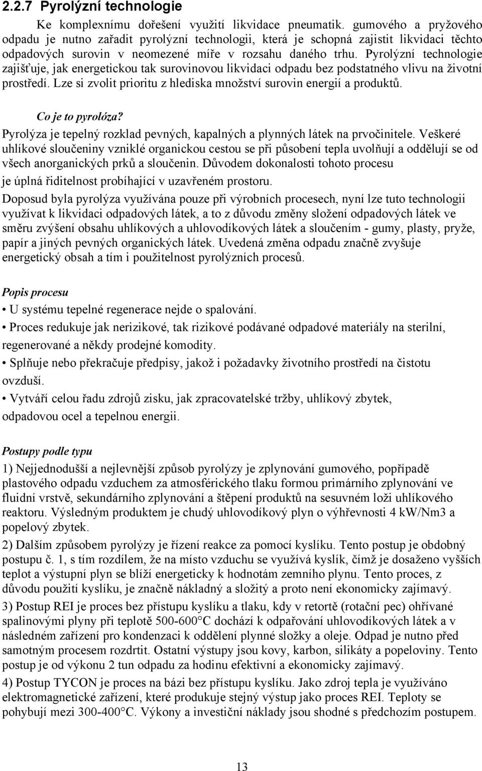 Pyrolýzní technologie zajišťuje, jak energetickou tak surovinovou likvidaci odpadu bez podstatného vlivu na životní prostředí. Lze si zvolit prioritu z hlediska množství surovin energií a produktů.