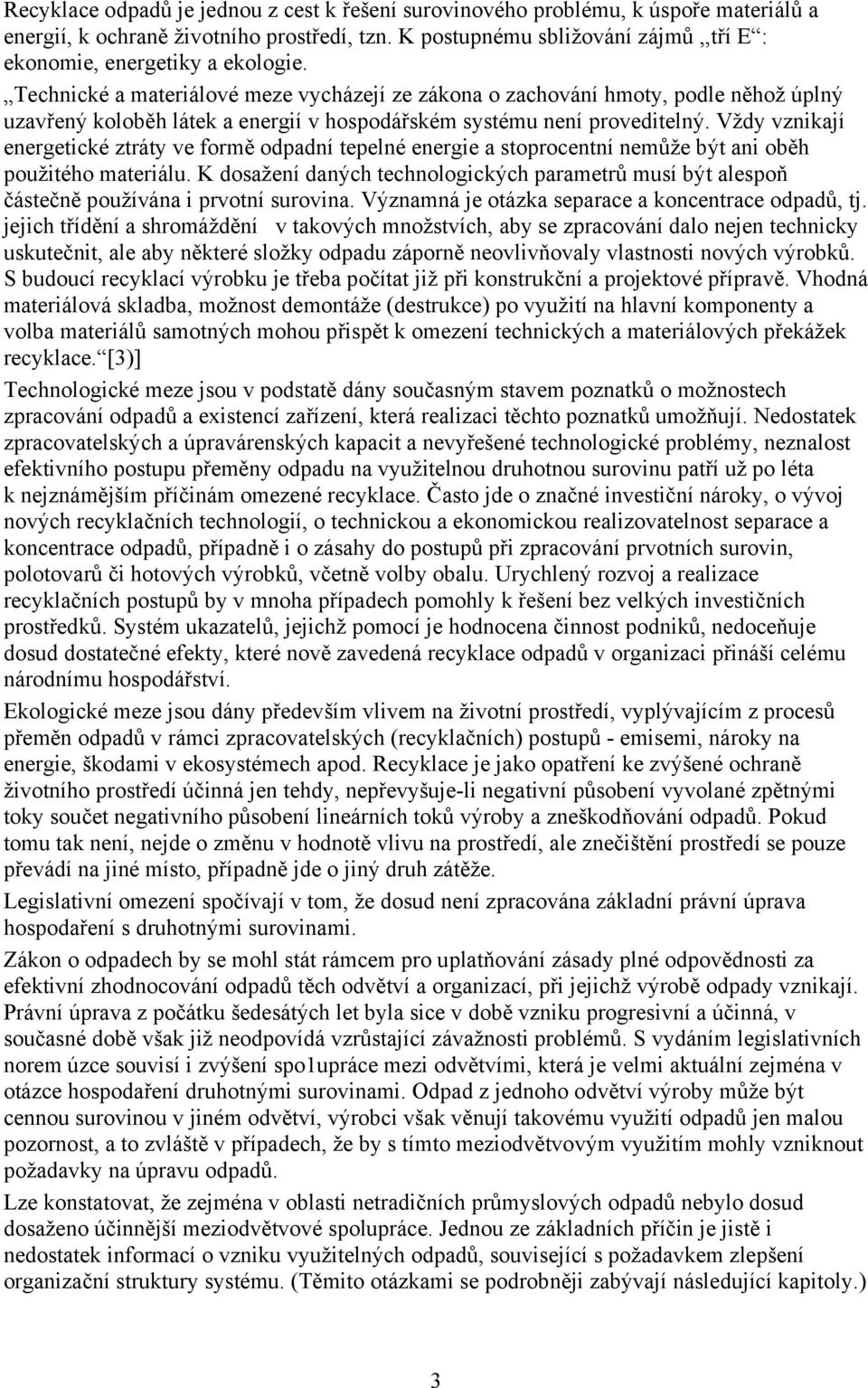 Technické a materiálové meze vycházejí ze zákona o zachování hmoty, podle něhož úplný uzavřený koloběh látek a energií v hospodářském systému není proveditelný.