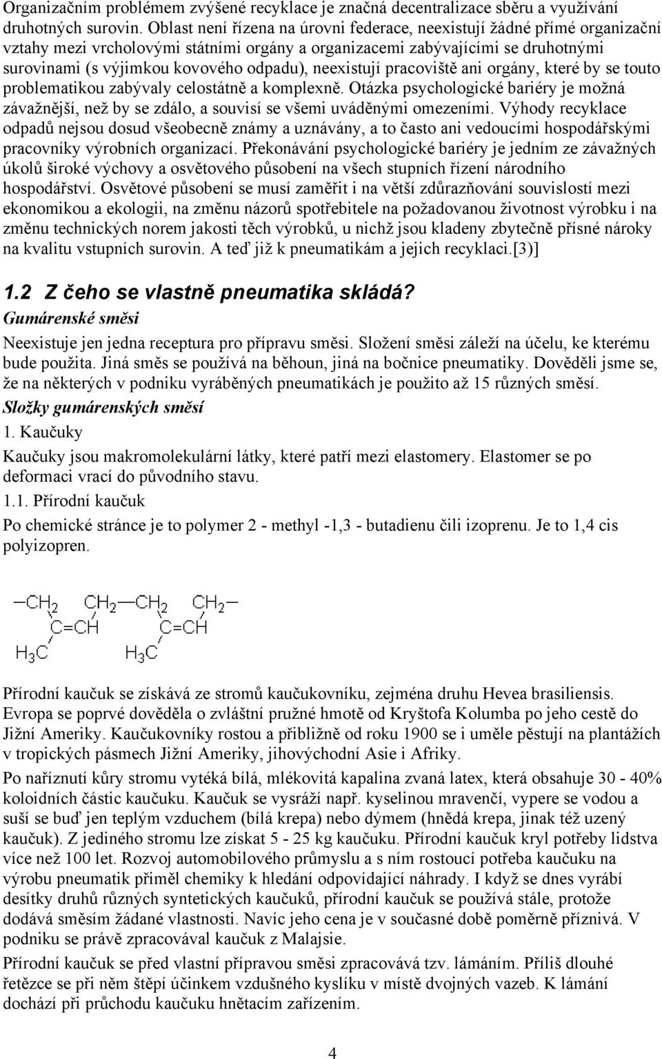 neexistují pracoviště ani orgány, které by se touto problematikou zabývaly celostátně a komplexně.