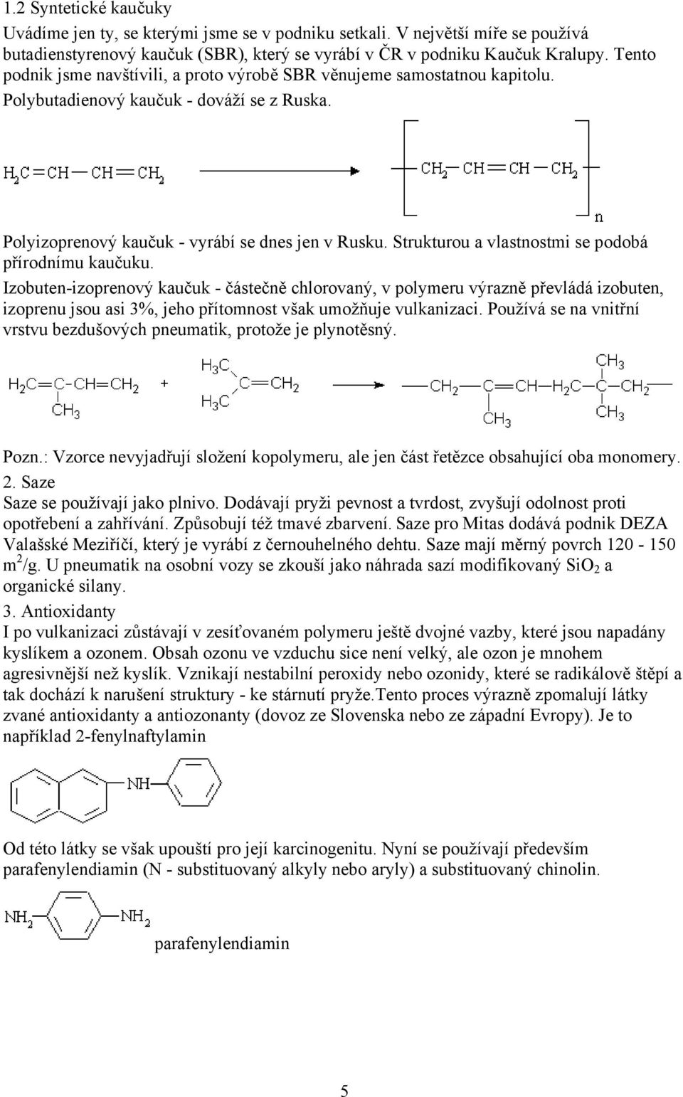 Strukturou a vlastnostmi se podobá přírodnímu kaučuku.