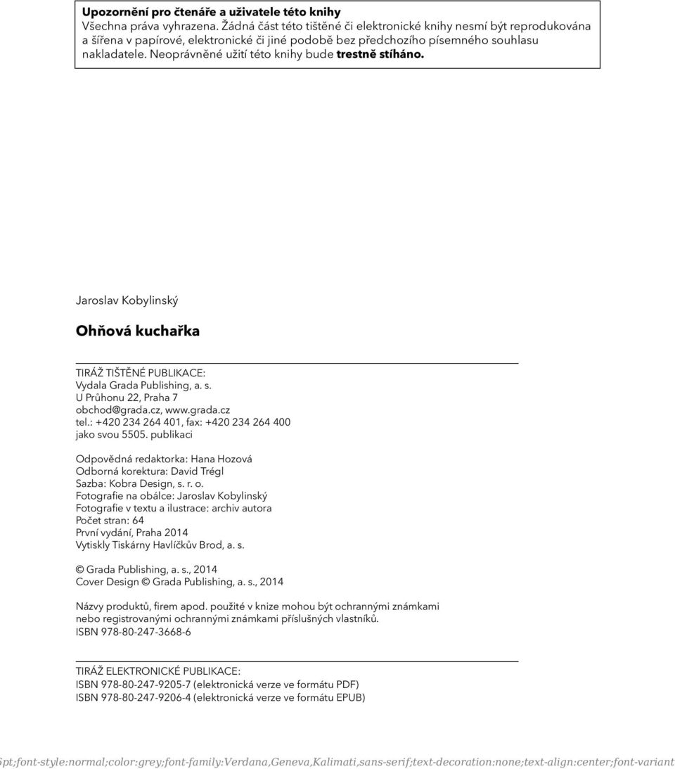Neoprávněné užití této knihy bude trestně stíháno. Jaroslav Kobylinský Ohňová kuchařka TIRÁŽ TIŠTĚNÉ PUBLIKACE: Vydala Grada Publishing, a. s. U Průhonu 22, Praha 7 obchod@grada.cz, www.grada.cz tel.