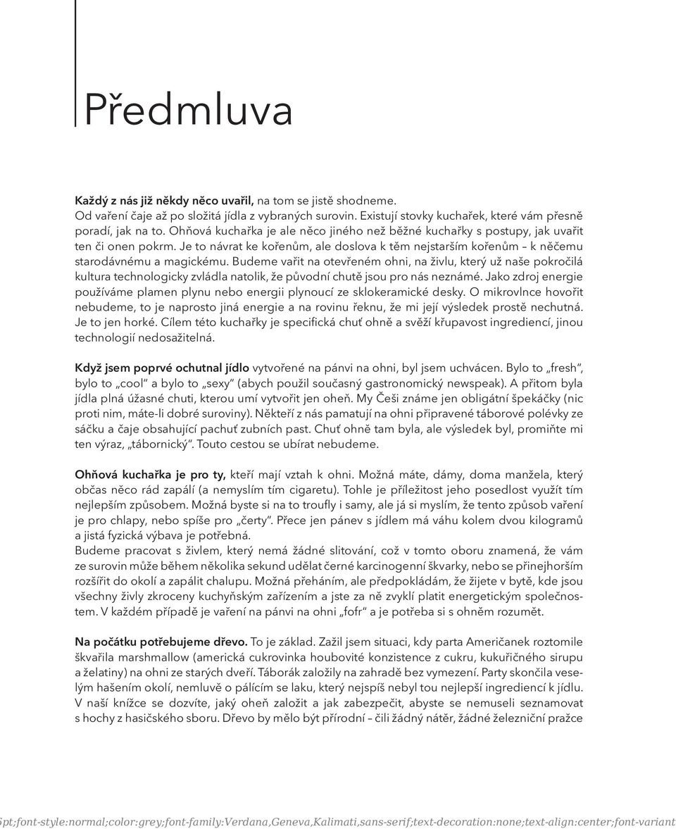 Budeme vařit na otevřeném ohni, na živlu, který už naše pokročilá kultura technologicky zvládla natolik, že původní chutě jsou pro nás neznámé.