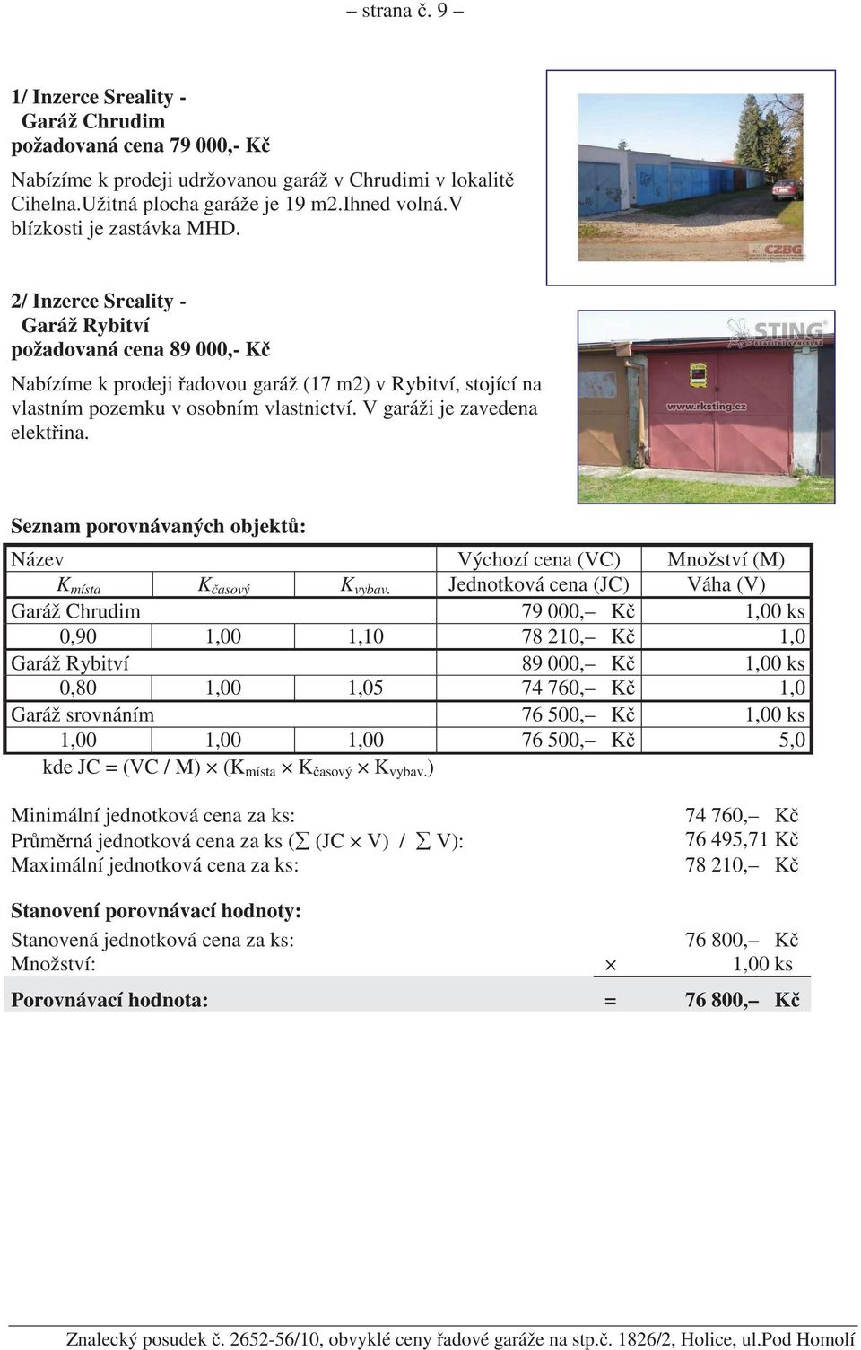 V garáži je zavedena elekt ina. Seznam porovnávaných objekt : Název Výchozí cena (VC) Množství (M) K místa K asový K vybav.