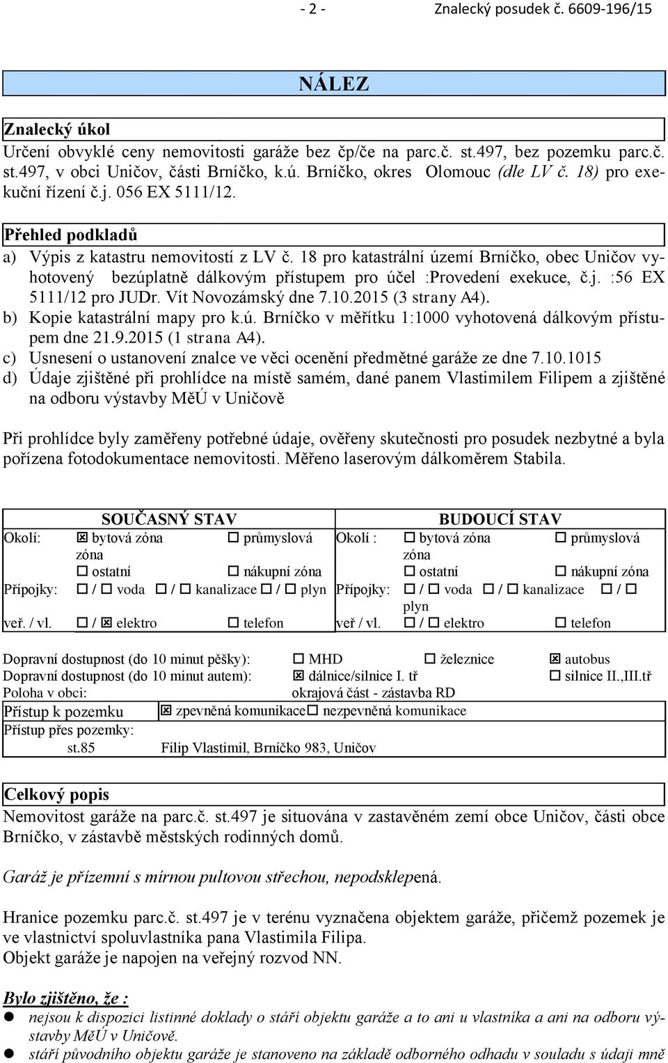 18 pro katastrální území Brníčko, obec Uničov vyhotovený bezúplatně dálkovým přístupem pro účel :Provedení exekuce, č.j. :56 EX 5111/12 pro JUDr. Vít Novozámský dne 7.10.2015 (3 strany A4).
