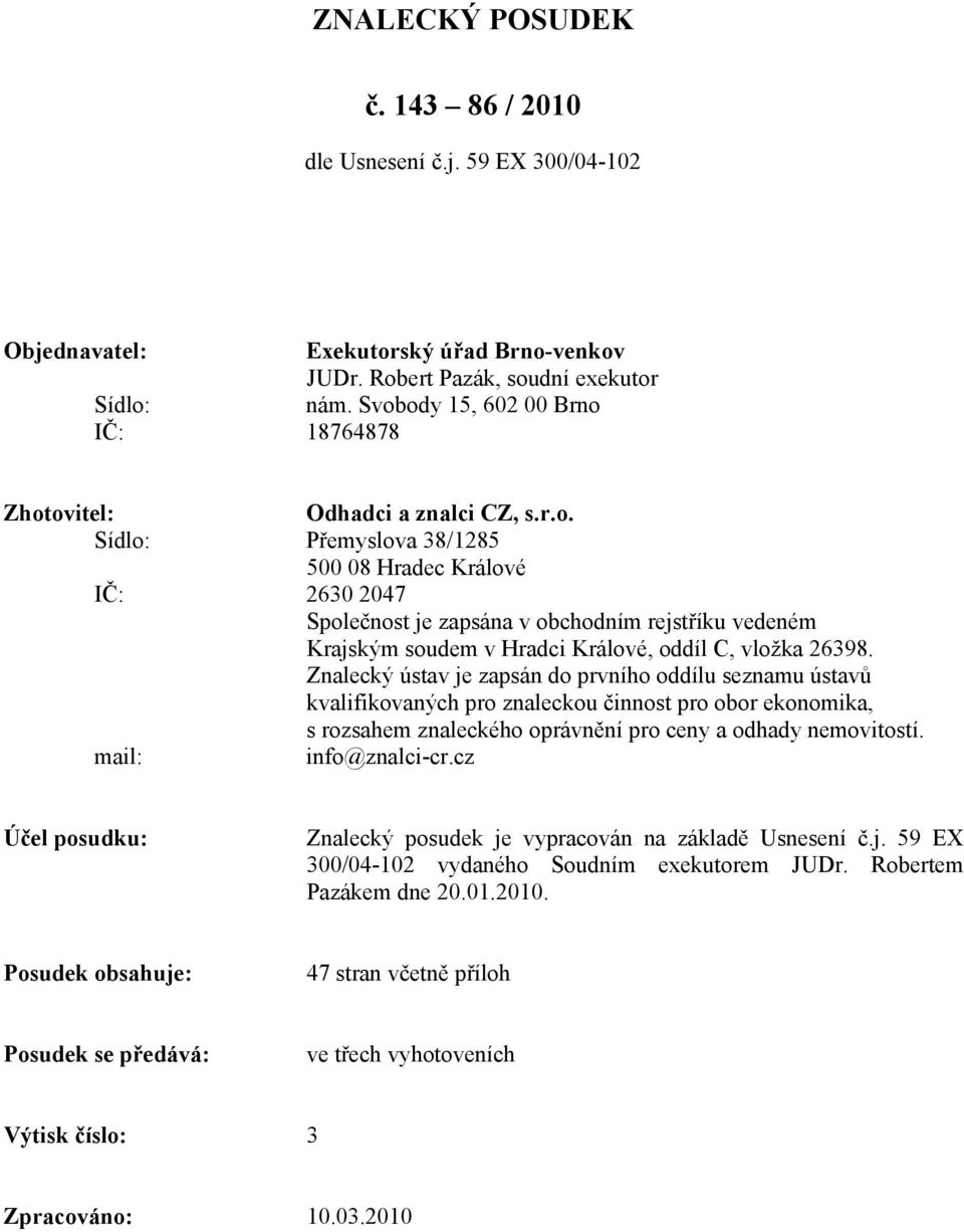 Znalecký ústav je zapsán do prvního oddílu seznamu ústavů kvalifikovaných pro znaleckou činnost pro obor ekonomika, s rozsahem znaleckého oprávnění pro ceny a odhady nemovitostí. mail: info@znalci-cr.