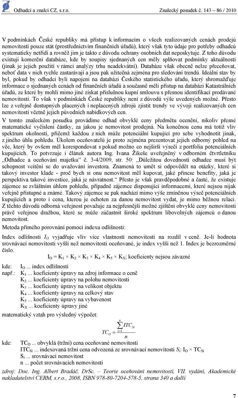 Z toho důvodu existují komerční databáze, kde by soupisy sjednaných cen měly splňovat podmínky aktuálnosti (jinak je jejich použití v rámci analýzy trhu neadekvátní).