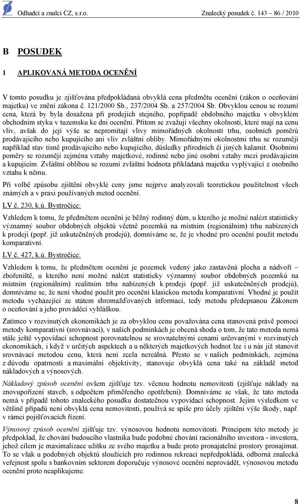 Přitom se zvažují všechny okolnosti, které mají na cenu vliv, avšak do její výše se nepromítají vlivy mimořádných okolností trhu, osobních poměrů prodávajícího nebo kupujícího ani vliv zvláštní