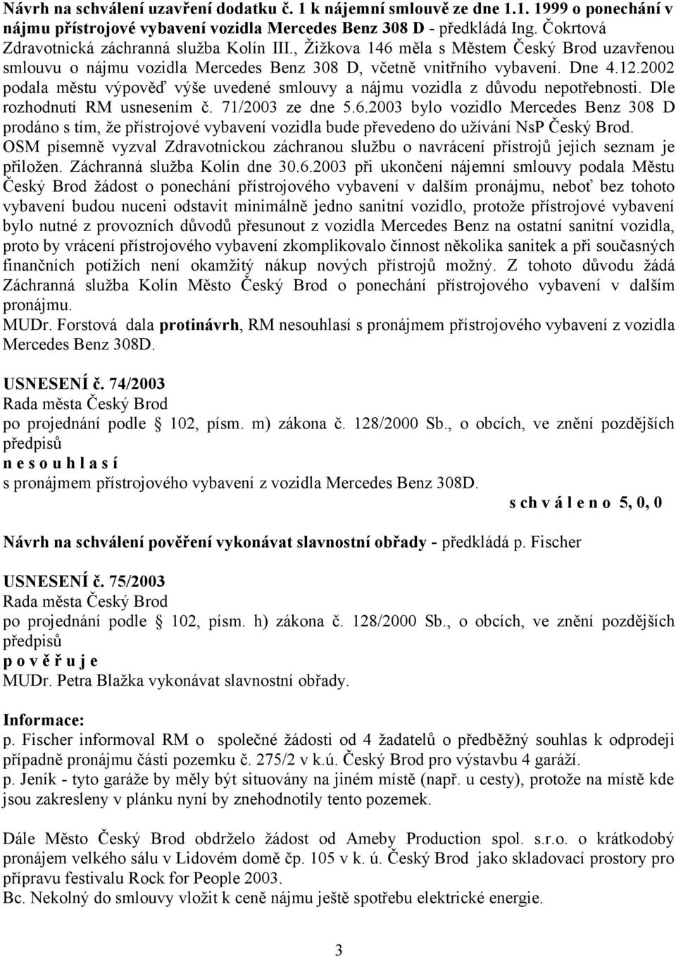 2002 podala městu výpověď výše uvedené smlouvy a nájmu vozidla z důvodu nepotřebnosti. Dle rozhodnutí RM usnesením č. 71/2003 ze dne 5.6.